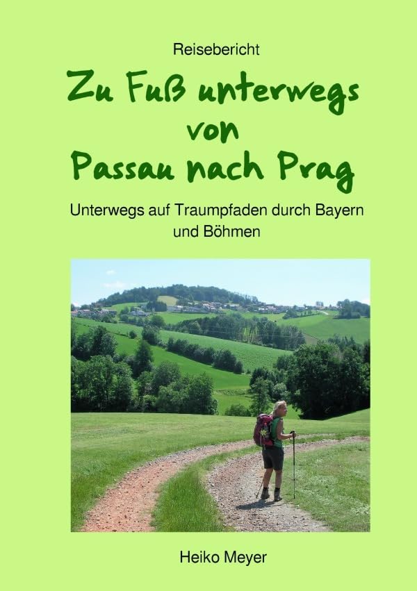 Zu Fuß unterwegs von Passau nach Prag: Unterwegs auf Traumpfaden durch Bayern und Böhmen Leisure, Home & Garden