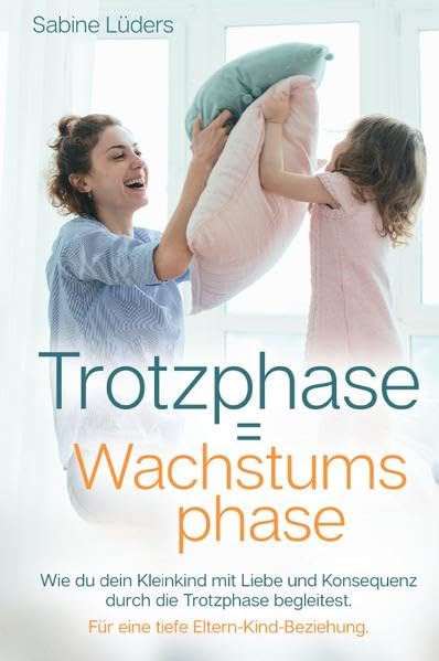 Trotzphase / Trotzphase = Wachstumsphase: Wie du dein Kleinkind mit Liebe und Konsequenz durch die Trotzphase begleitest. Für eine tiefe ... aus Sicht einer Tagesmutter Parents & Children