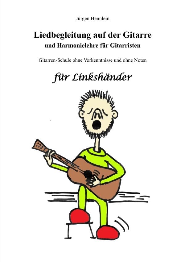 Liedbegleitung auf der Gitarre und Harmonielehre für Gitarristen für Linkshänder: Gitarrenschule ohne Vorkenntnisse und ohne Noten für Linkshänder Arts & Music