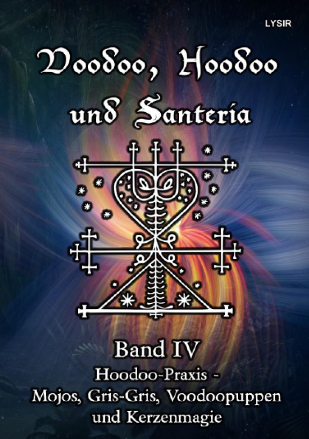 Voodoo, Hoodoo und Santeria - BAND 4 - Hoodoo-Praxis - Mojos, Gris-Gris, Voodoopuppen und Kerzenmagie (VOODOO, HOODOO UND SANTERÍA) Religion & Esotericism