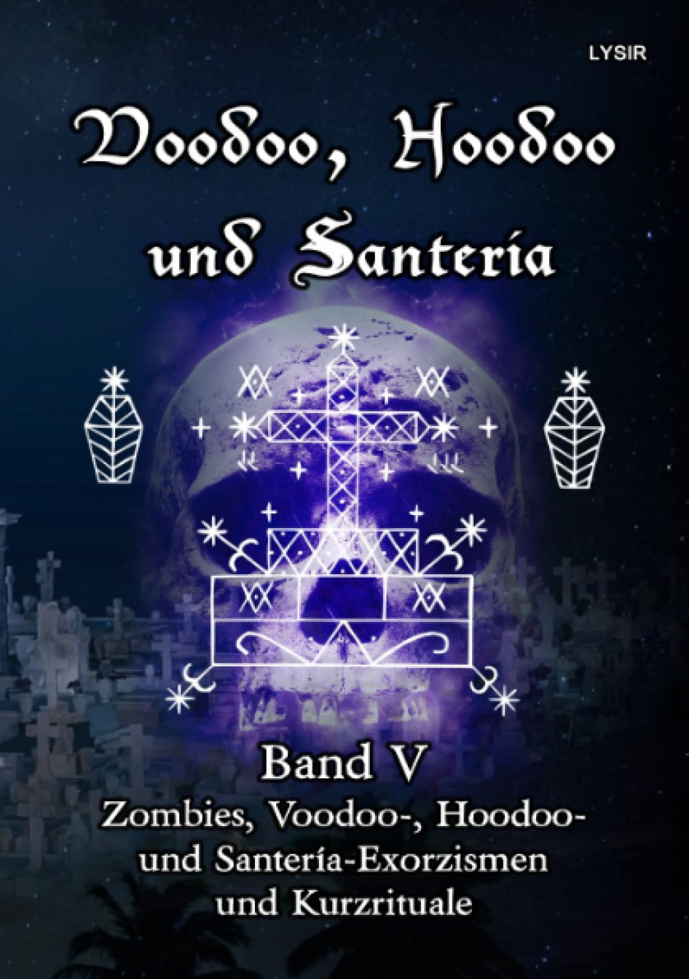 Voodoo, Hoodoo und Santeria - BAND 5 - Zombies, Voodoo-, Hoodoo- und Santería-Exorzismen und Kurzrituale Religion & Esotericism