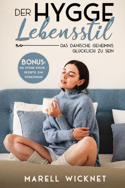 Der Hygge Lebensstil: Das dänische Geheimnis glücklich zu sein - (BONUS Die Hygge-Küche – Rezepte zum Wohlfühlen) Business, Finance & Career