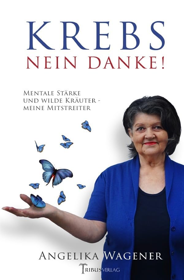 Krebs Nein Danke!: Mentale Stärke und wilde Kräuter - meine Mitstreiter Health, Nutrition & Fitness
