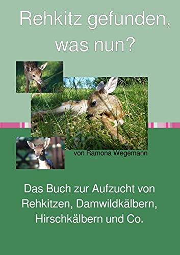 Rehkitz gefunden, was nun? Buch zur Aufzucht von Rehkitz, Damwildkalb, Hirschkalb & Co.: Buch zur Rehkitzaufzucht, Handaufzucht von Wildwiederkäuern Pets
