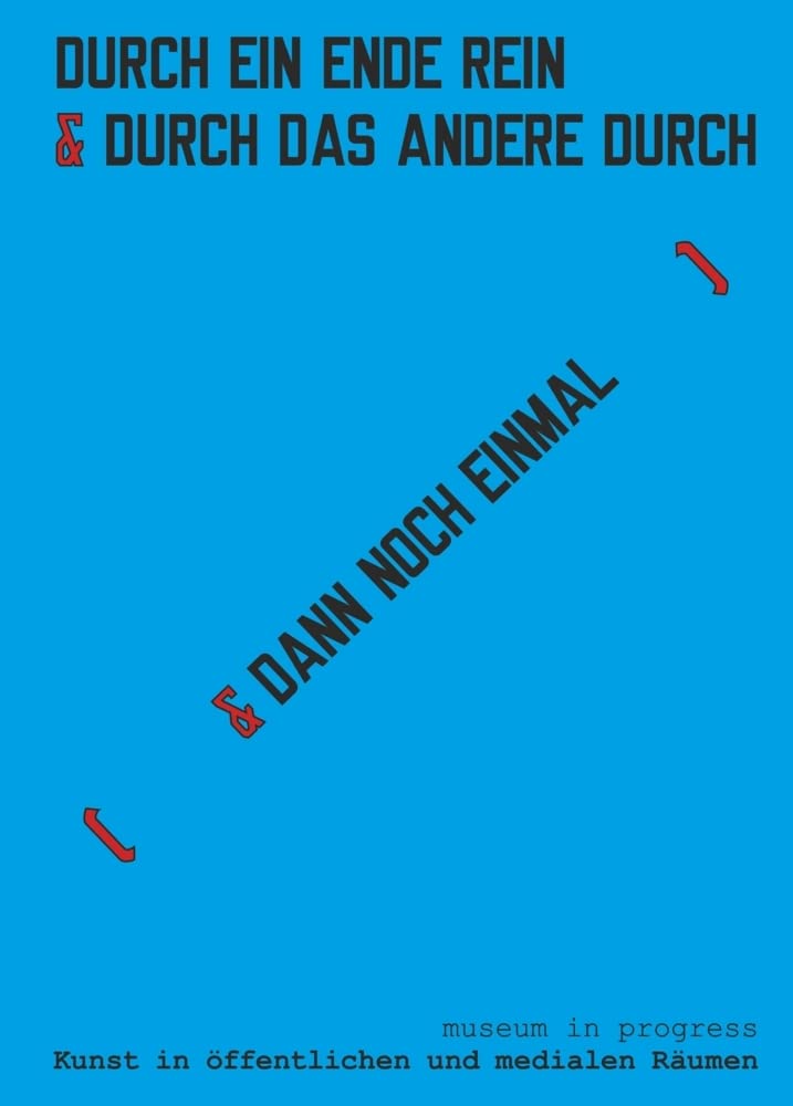 museum in progress. Kunst in öffentlichen und medialen Räumen. DURCH EIN ENDE REIN & museum in progress. Art in public spaces and ... IN ONE END & OUT THE OTHER Essays & Short Stories