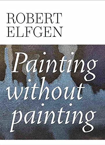Robert Elfgen. Painting without Painting: Ausst. Kat. Sprüth Magers, Berlin, 2021 Film, Art & Culture
