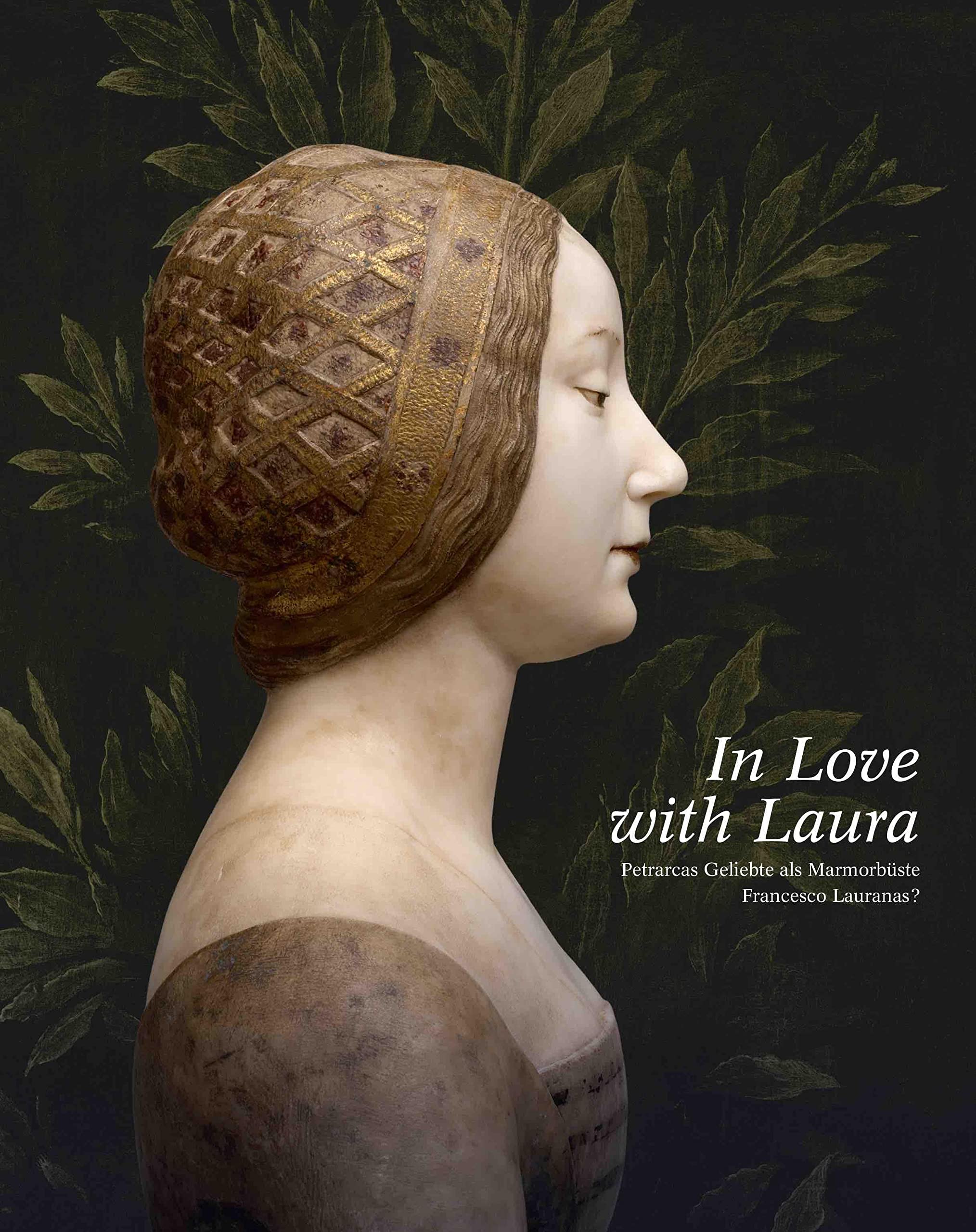 In Love with Laura. Petrarcas Geliebte als Marmorbüste Francesco Lauranas? Film, Art & Culture