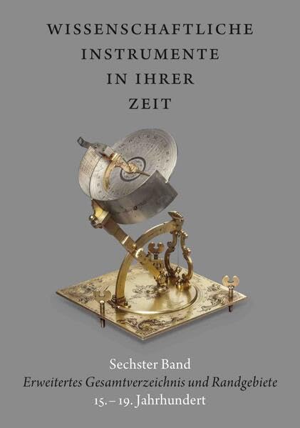Wissenschaftliche Instrumente in ihrer Zeit. Band 6 Erweitertes Gesamtverzeichnis und Randgebiete 15. – 19. Jahrhundert Film, Art & Culture