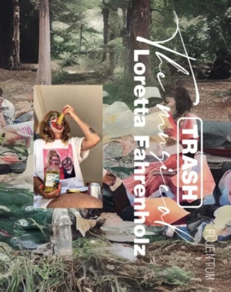 Loretta Fahrenholz. Trash - The Musical Fluentum Issue 4: Fluentum, Berlin Film, Art & Culture