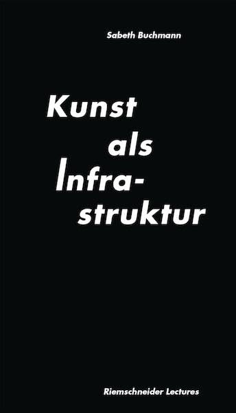 Sabeth Buchmann. Kunst als Infrastruktur. Riemenschneider Lectures Band 3 book