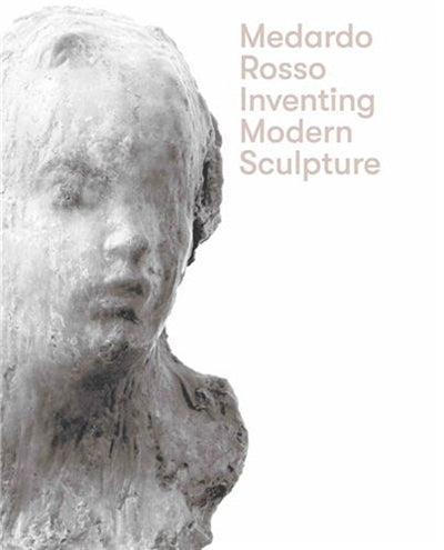 Product Image: Medardo Rosso Inventing Modern Sculpture