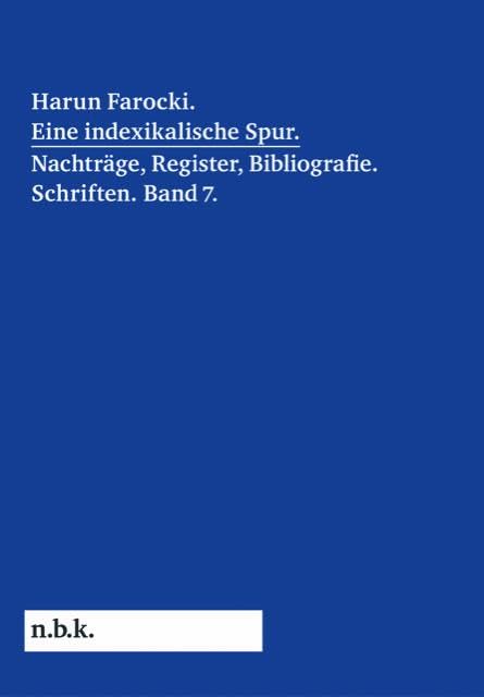 Harun Farocki. Eine indexikalische Spur. Nachträge, Register, Bibliografie. Schriften. Band 7 Film, Art & Culture