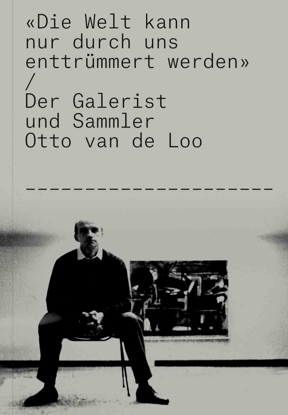 Otto van de Loo. "Die Welt kann nur durch uns enttrümmert werden!“. Der Galerist und Sammler Otto van de Loo Film, Art & Culture