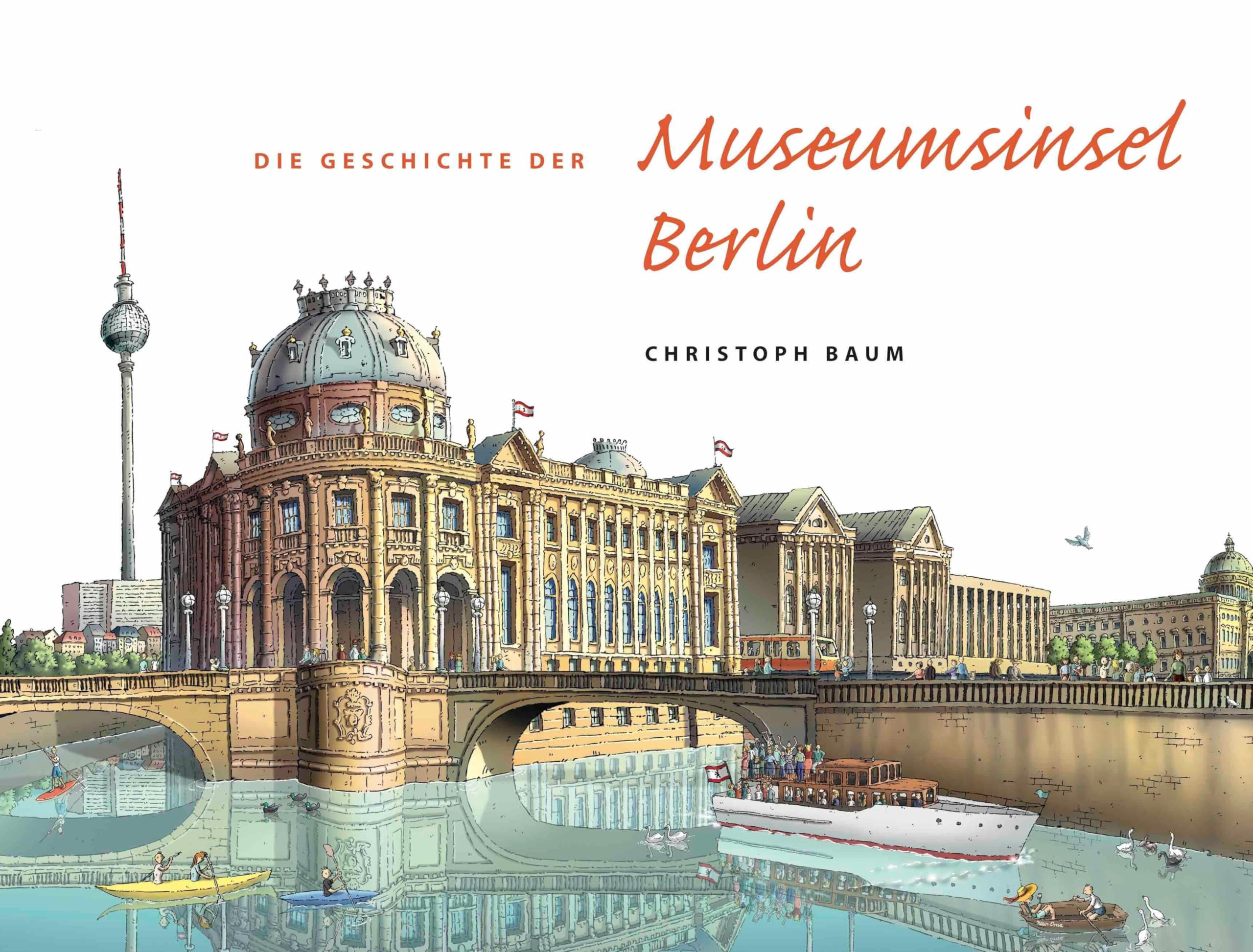 Christoph Baum. Die Geschichte der Museumsinsel Berlin (Nachdruck im neuen Format) Film, Art & Culture