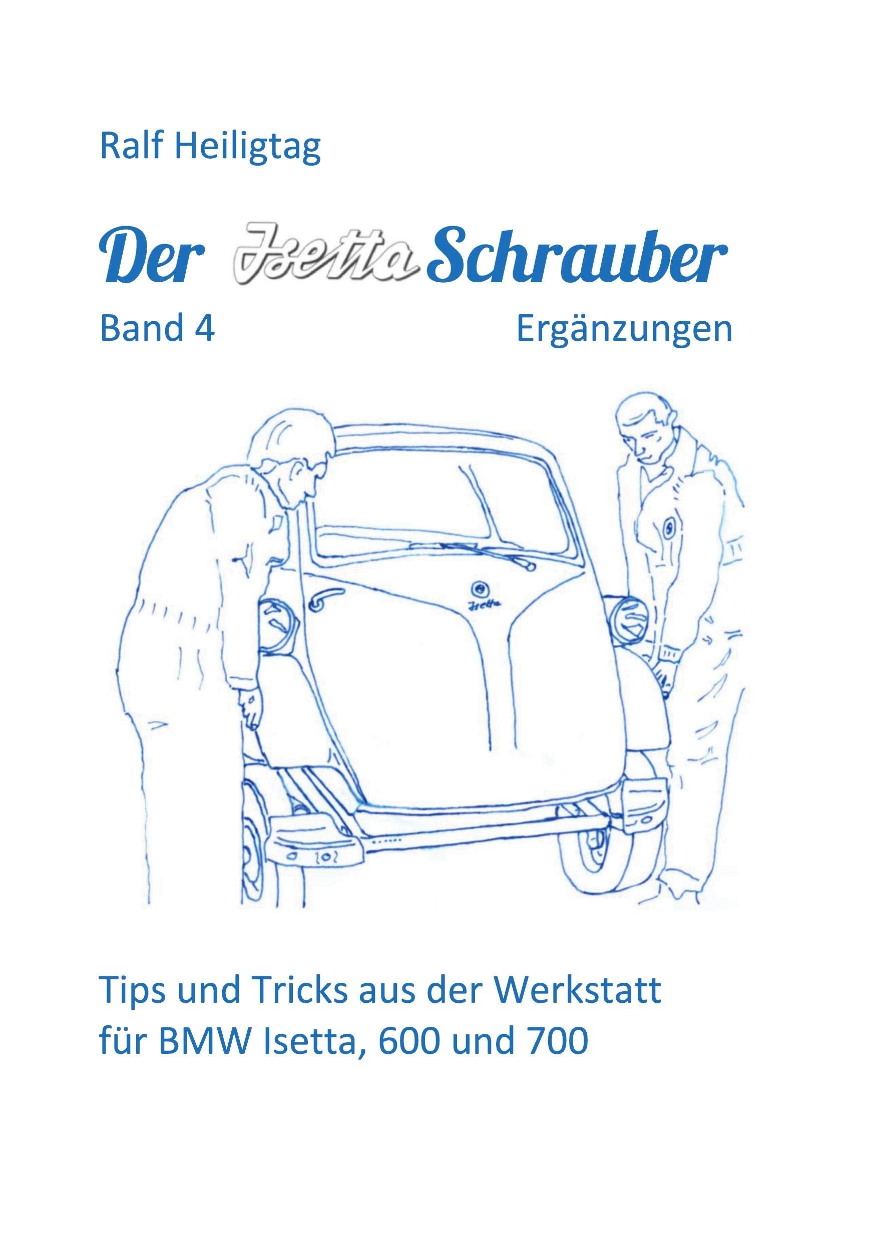 Der Isettaschrauber, Band 4: Ergänzungen: Tips und Tricks aus der Werkstatt für BMW Isetta, 600 und 700 Business & Technology
