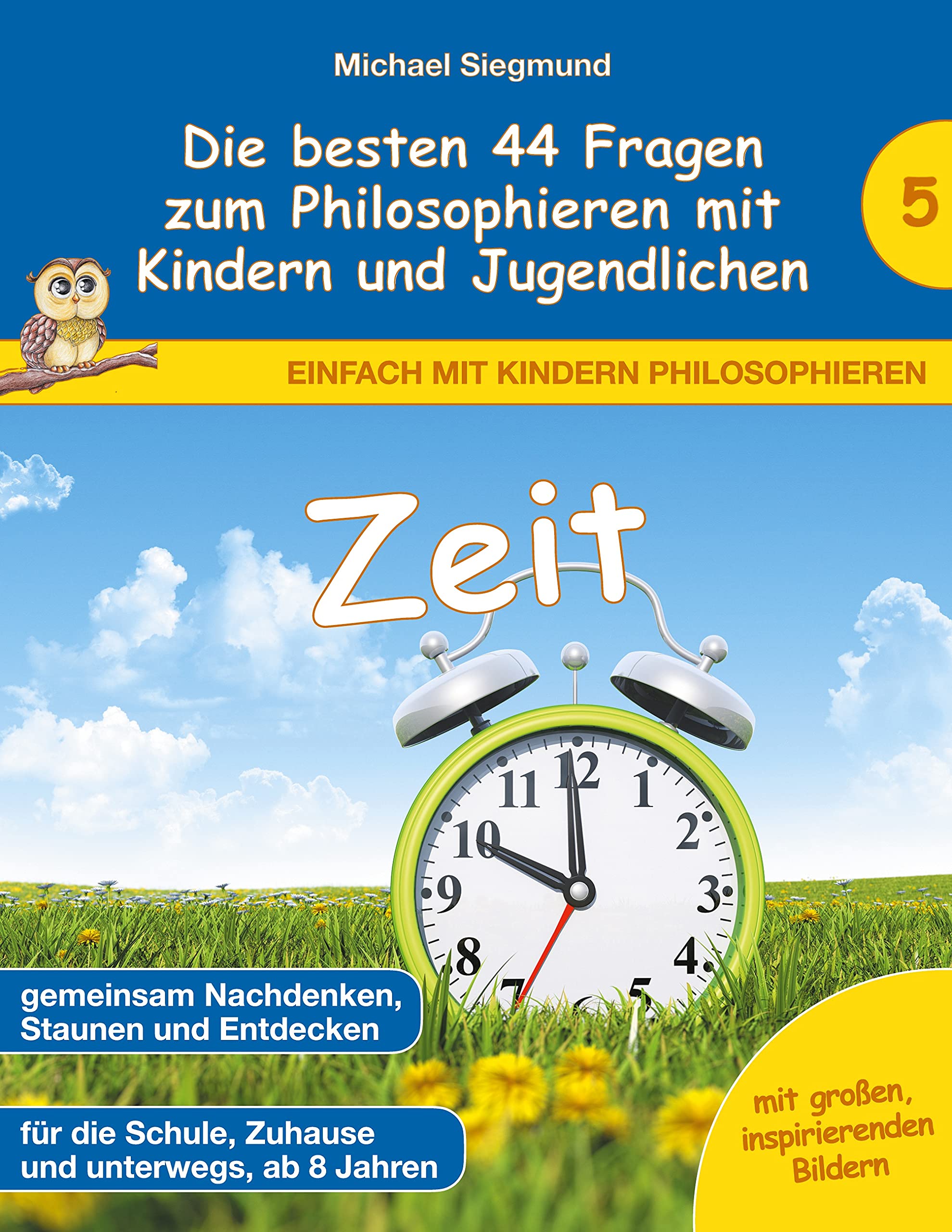 Zeit - Die besten 44 Fragen zum Philosophieren mit Kindern und Jugendlichen (Einfach mit Kindern philosophieren) Philosophy
