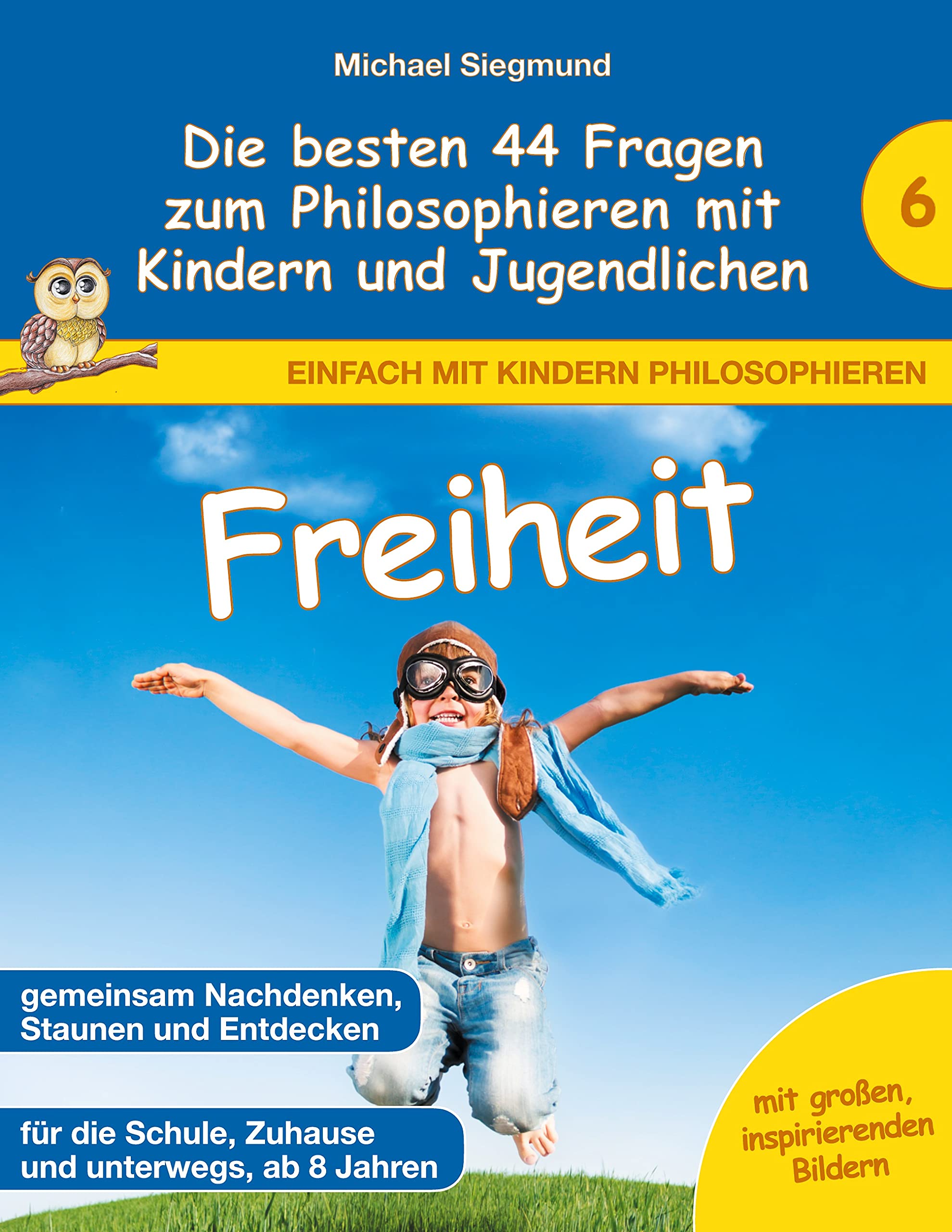 Freiheit - Die besten 44 Fragen zum Philosophieren mit Kindern und Jugendlichen (Einfach mit Kindern philosophieren) Philosophy