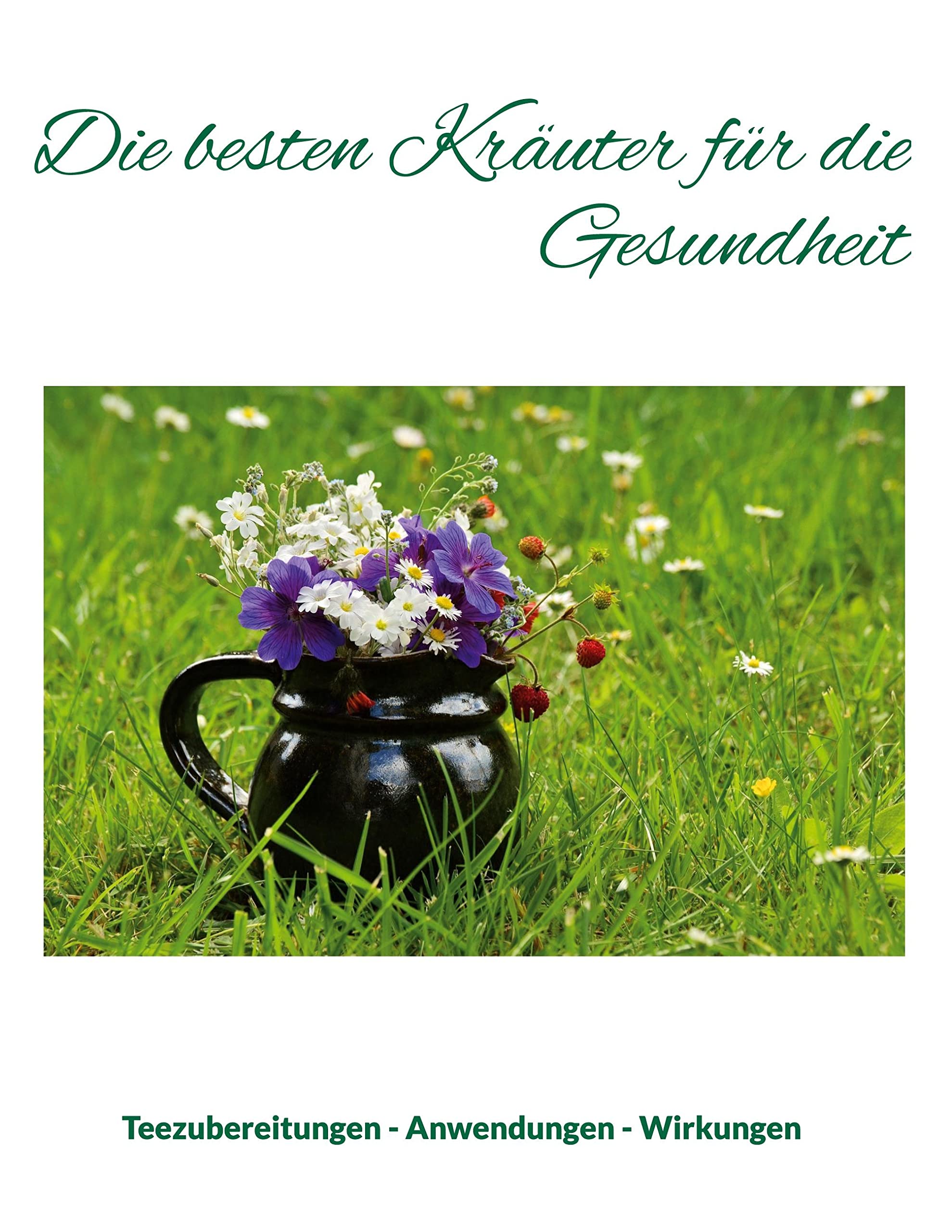 Die besten Kräuter für die Gesundheit: Teezubereitungen - Anwendungen - Wirkungen Health, Nutrition & Fitness
