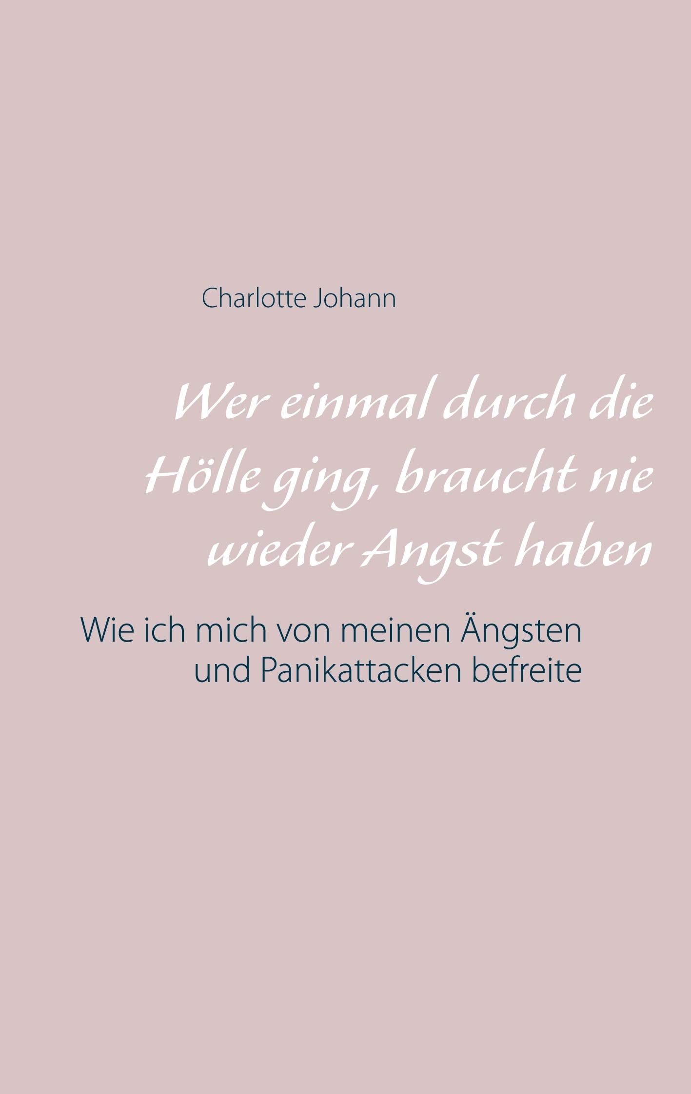 Wer einmal durch die Hölle ging, braucht nie wieder Angst haben: Wie ich mich von meinen Ängsten und Panikattacken befreite Memories