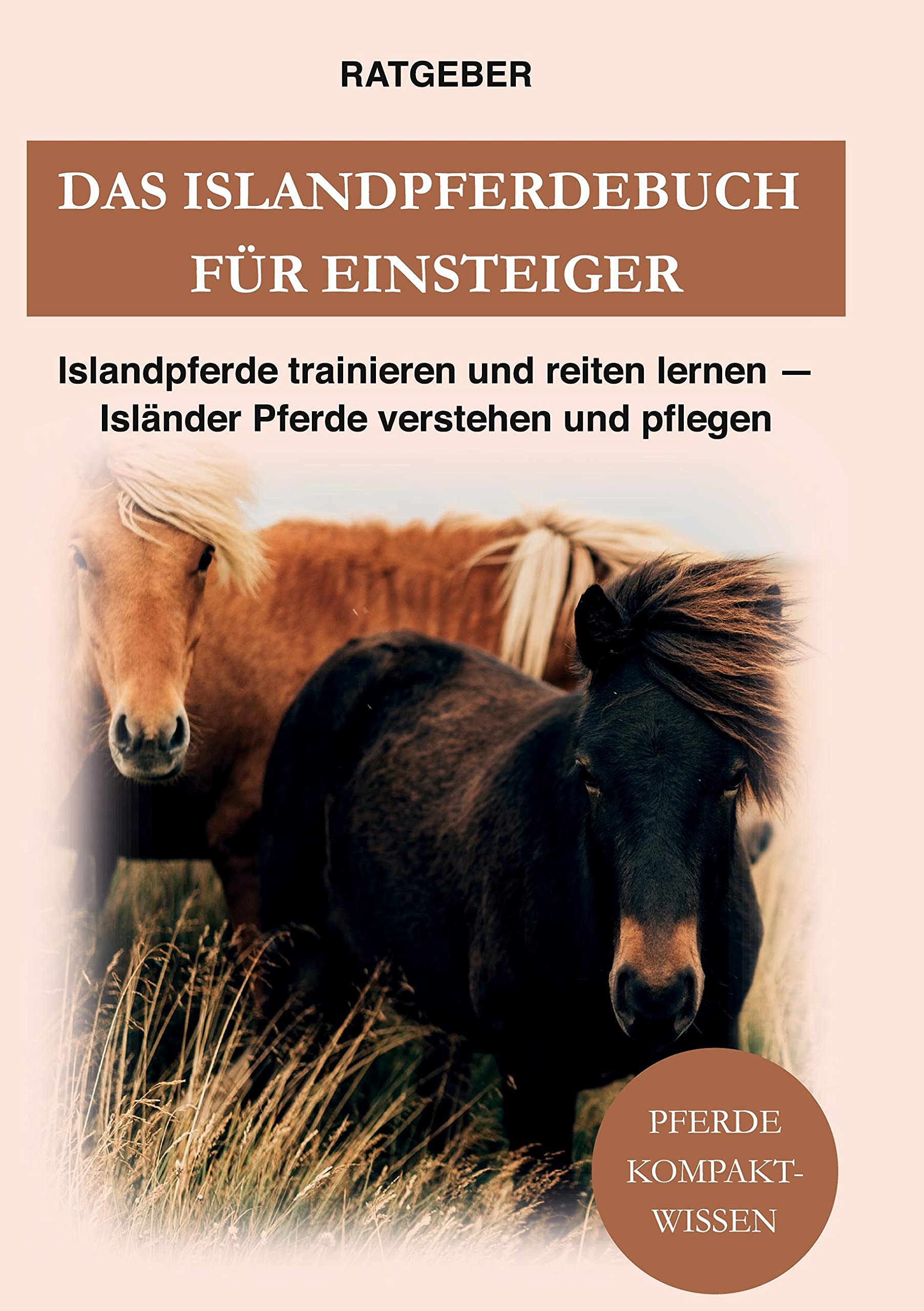 Das Islandpferdebuch für Einsteiger: Islandpferde trainieren und reiten lernen - Isländer Pferde verstehen und pflegen Pets