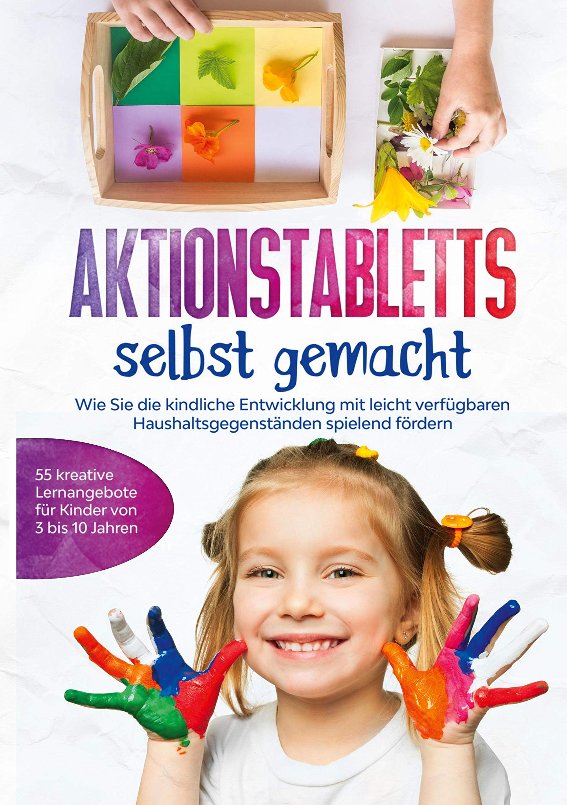 Aktionstabletts selbst gemacht: Wie Sie die kindliche Entwicklung mit leicht verfügbaren Haushaltsgegenständen spielend fördern - 55 kreative Lernangebote für Kinder von 3 bis 10 Jahren Non-fiction
