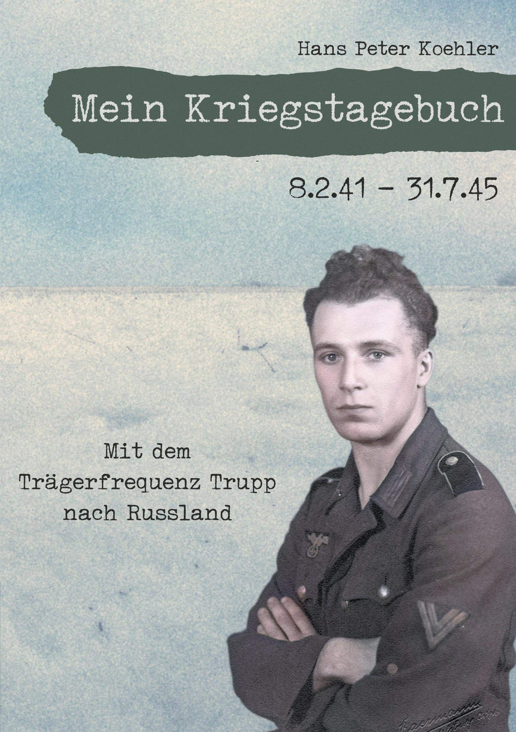 Mein Kriegstagebuch: Mit dem Trägerfrequenz Trupp nach Russland Essays & Short Stories