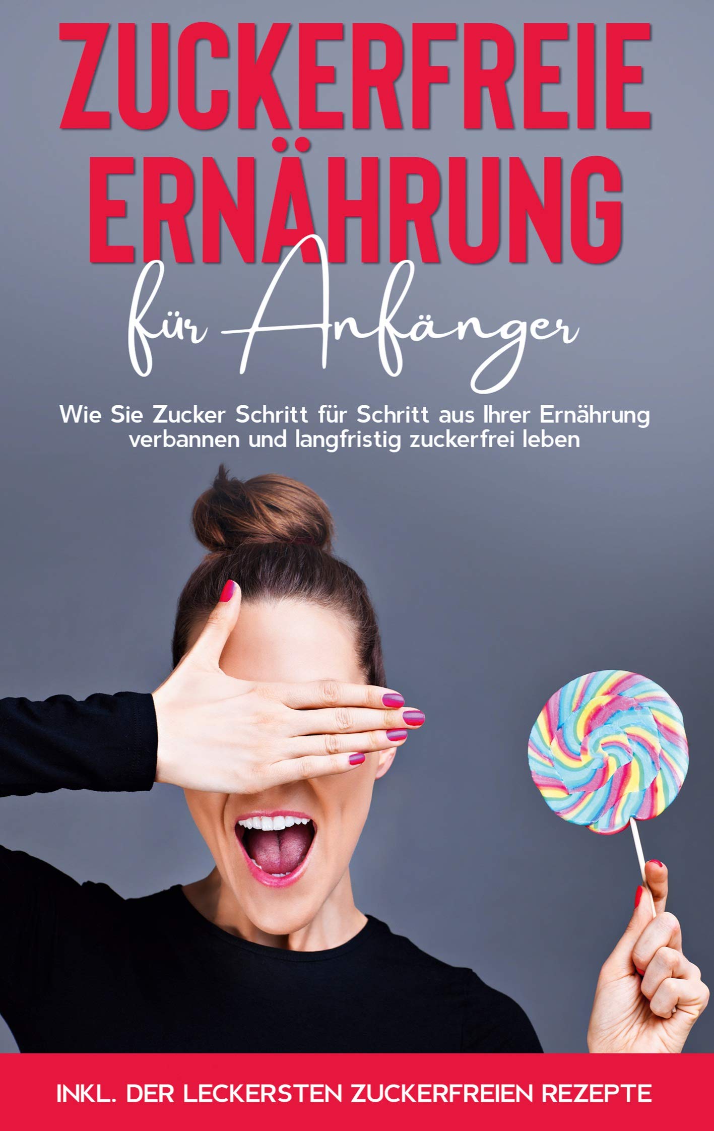 Zuckerfreie Ernährung für Anfänger: Wie Sie Zucker Schritt für Schritt aus Ihrer Ernährung verbannen und langfristig zuckerfrei leben - inkl. der leckersten zuckerfreien Rezepte Health, Nutrition & Fitness