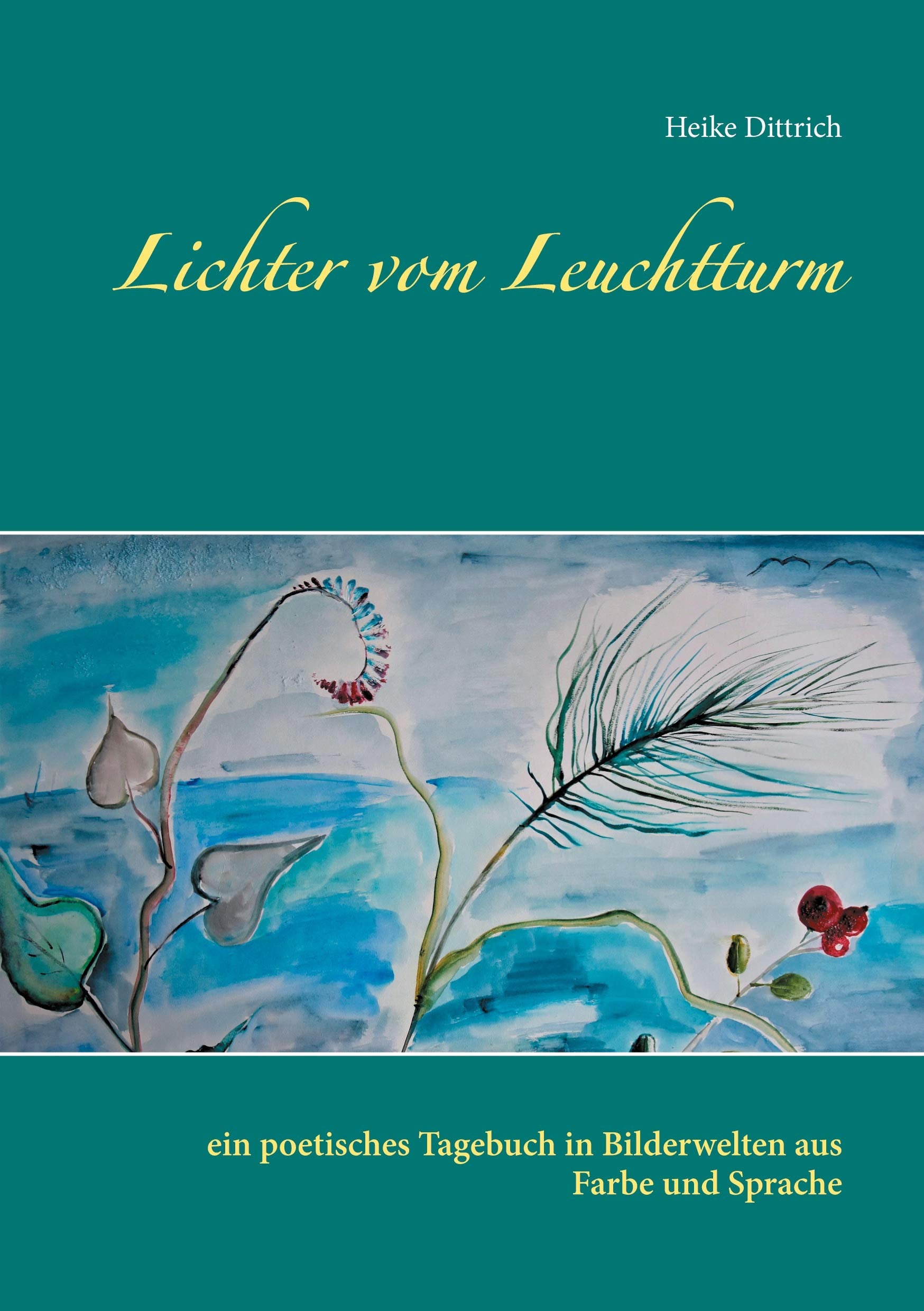 Lichter vom Leuchtturm: ein poetisches Tagebuch in Bilderwelten aus Farbe und Sprache Poetry