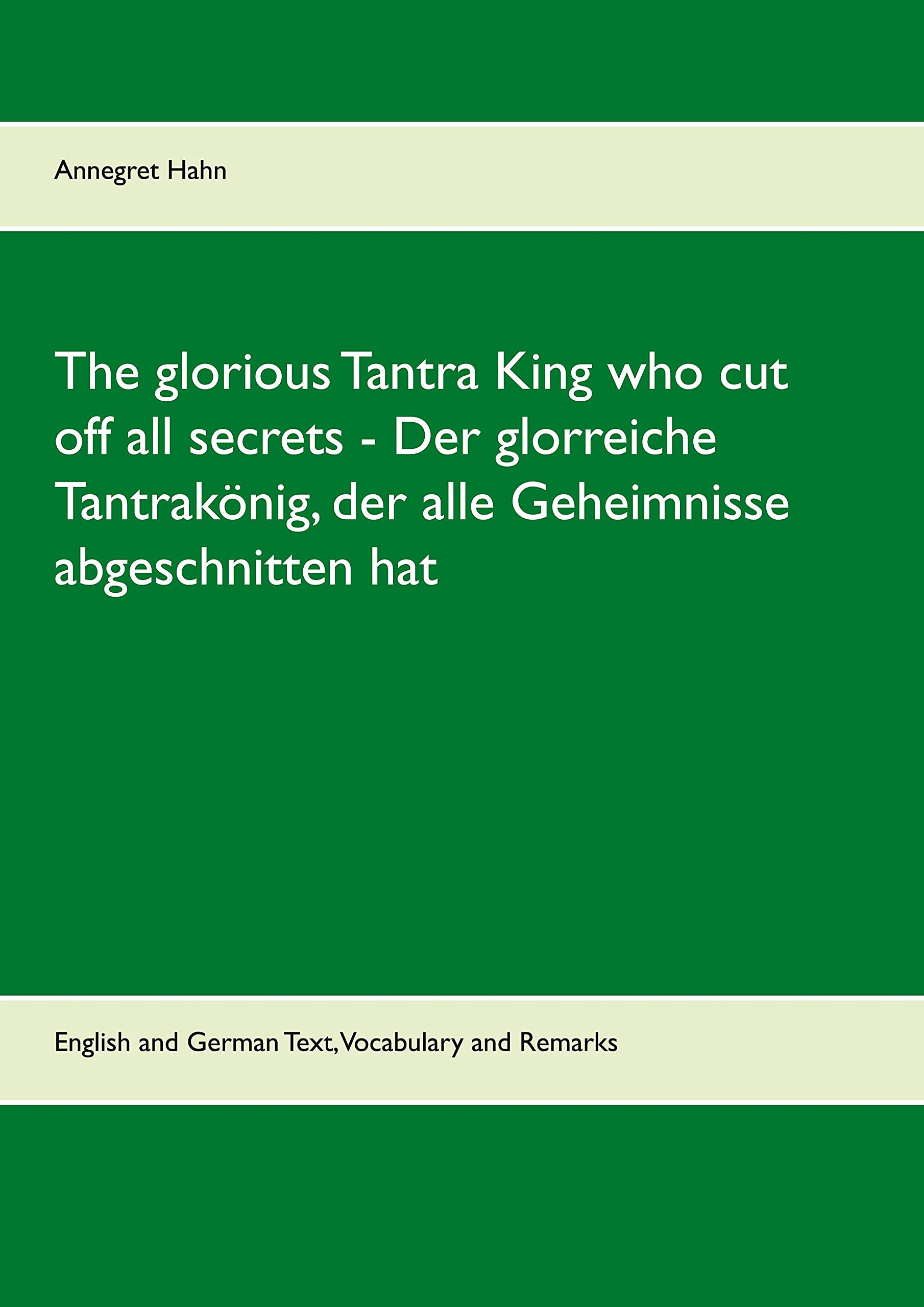 The glorious Tantra King who cut off all secrets - Der glorreiche Tantrakönig, der alle Geheimnisse abgeschnitten hat: English an German Text, Vocabulary and Remarks Religion & Esotericism