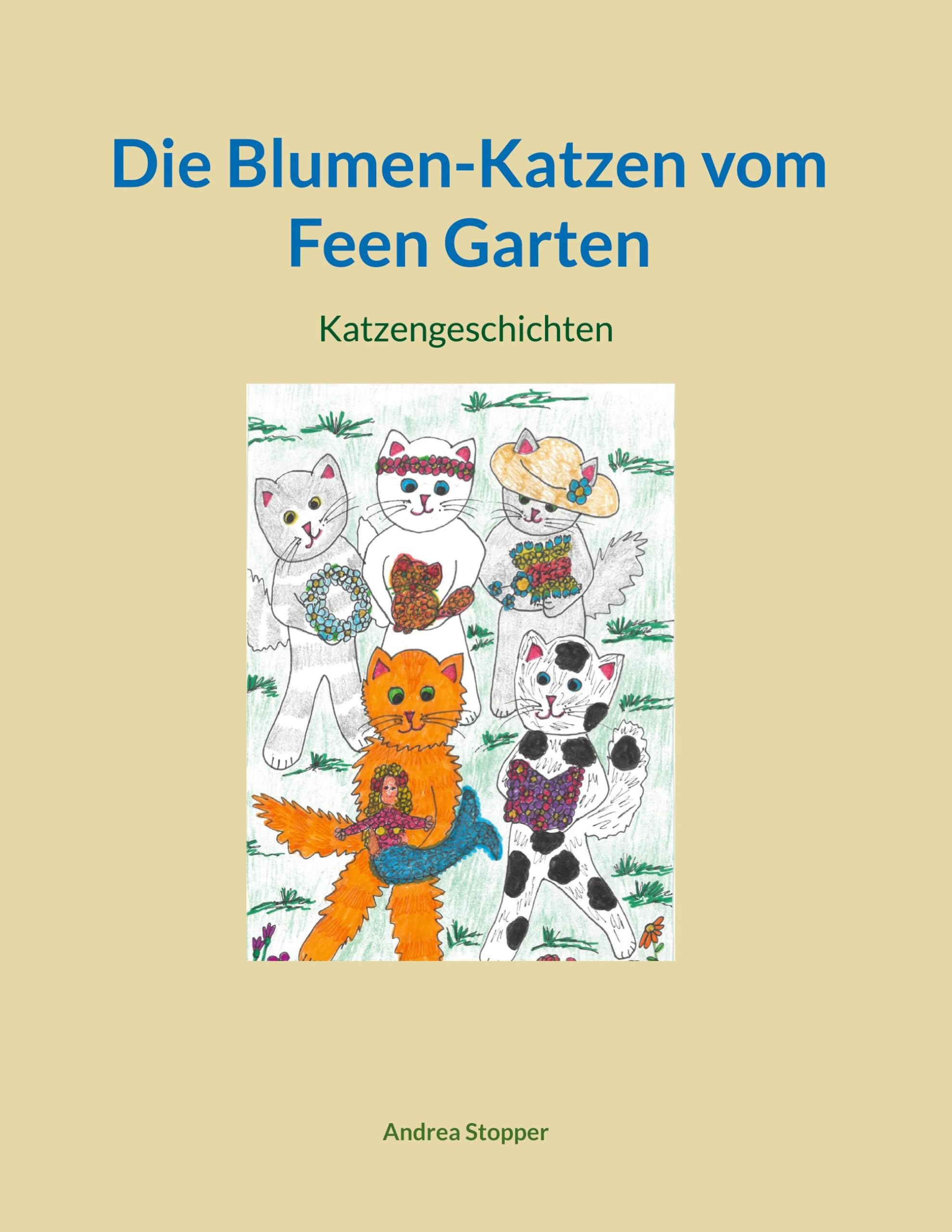 Die Blumen-Katzen vom Feen Garten: Katzengeschichten (Katzengeschichten von Andrea Stopper) Novels & Short Stories