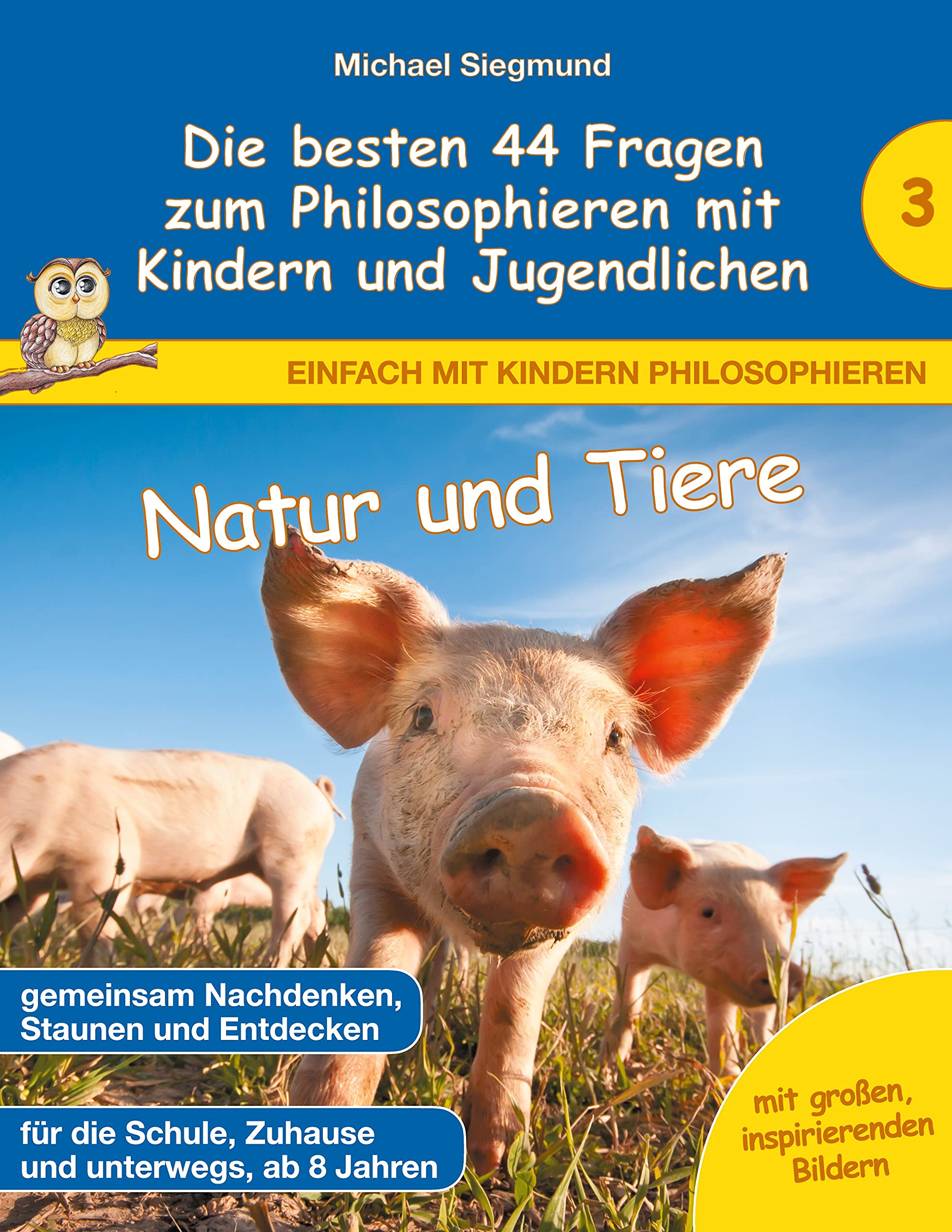 Natur und Tiere - Die besten 44 Fragen zum Philosophieren mit Kindern und Jugendlichen (Einfach mit Kindern philosophieren) Philosophy