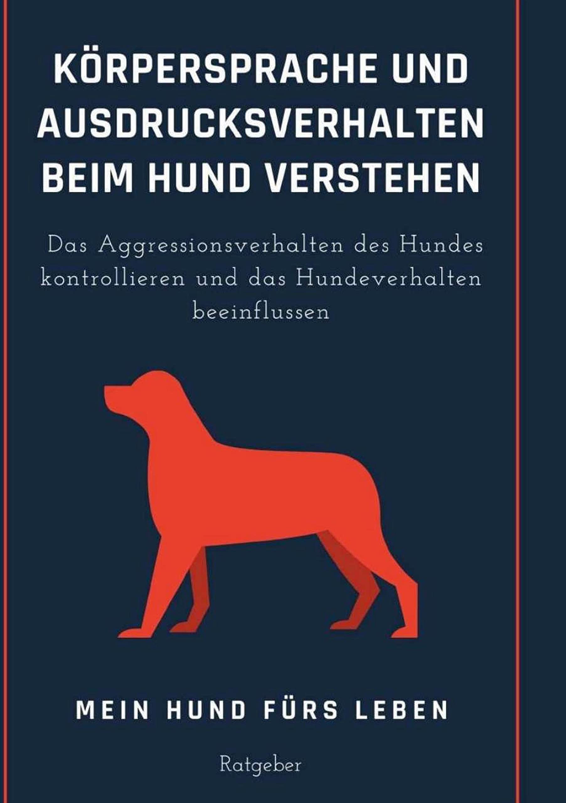 Körpersprache und Ausdrucksverhalten beim Hund verstehen: Das Aggressionsverhalten des Hundes kontrollieren und das Hundeverhalten beeinflussen Pets