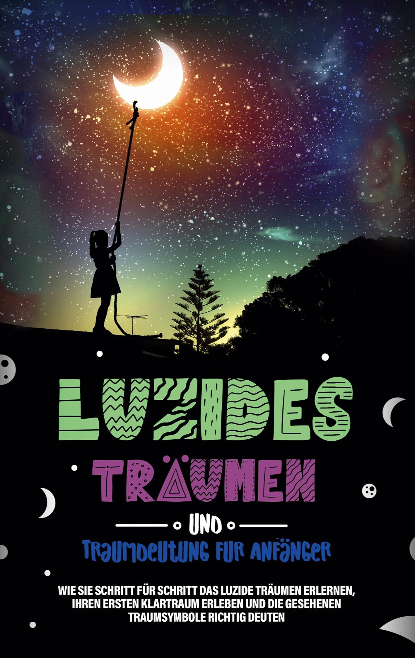 Luzides Träumen und Traumdeutung für Anfänger: Wie Sie Schritt für Schritt das luzide Träumen erlernen, Ihren ersten Klartraum erleben und die gesehenen Traumsymbole richtig deuten Psychology