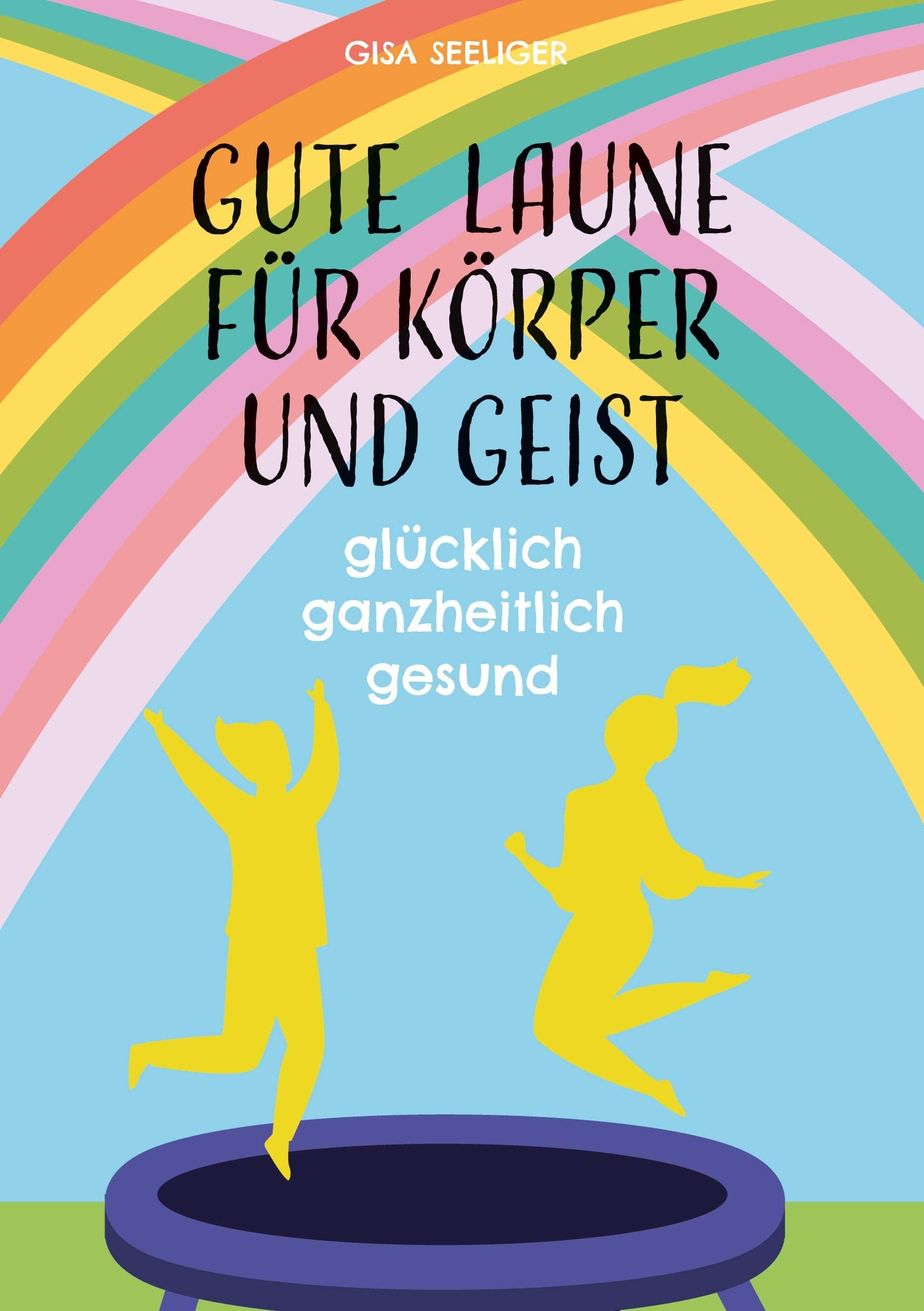 Gute Laune für Körper und Geist: glücklich ganzheitlich gesund Religion & Esotericism