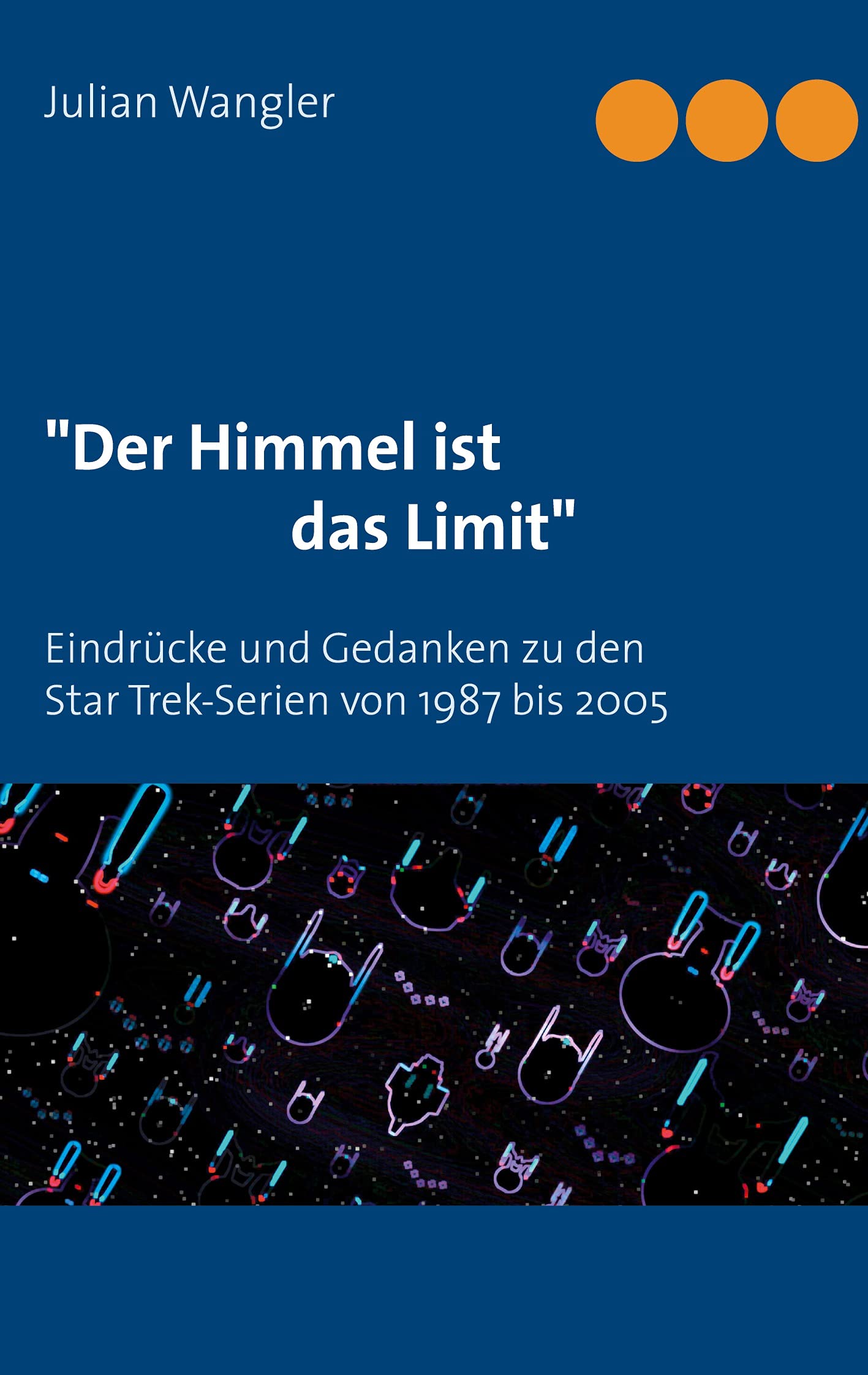 "Der Himmel ist das Limit": Eindrücke und Gedanken zu den Star Trek-Serien von 1987 bis 2005 Film, Art & Culture