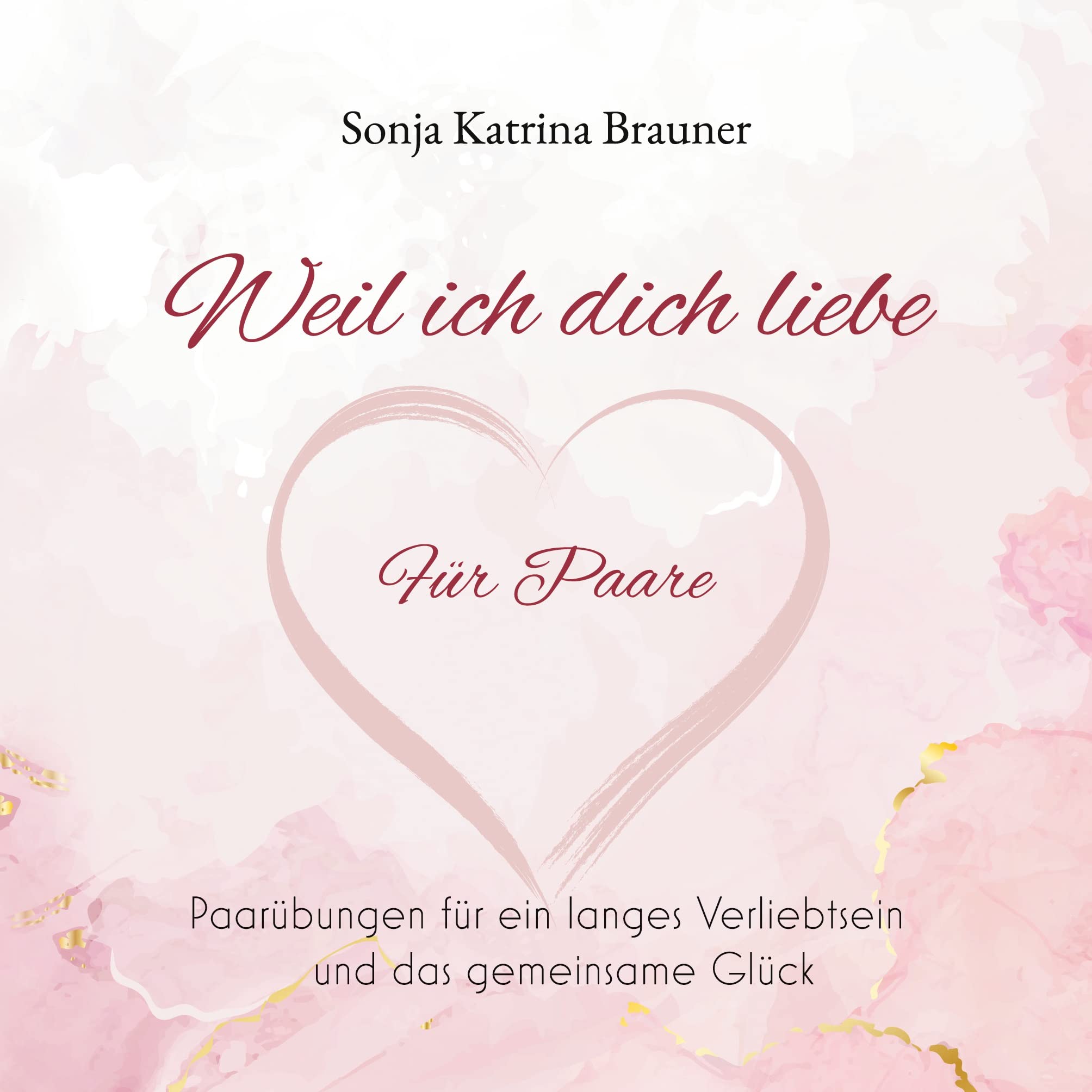 Weil ich dich liebe. Für Paare: Paarübungen für ein langes Verliebtsein und das gemeinsame Glück Parents & Children