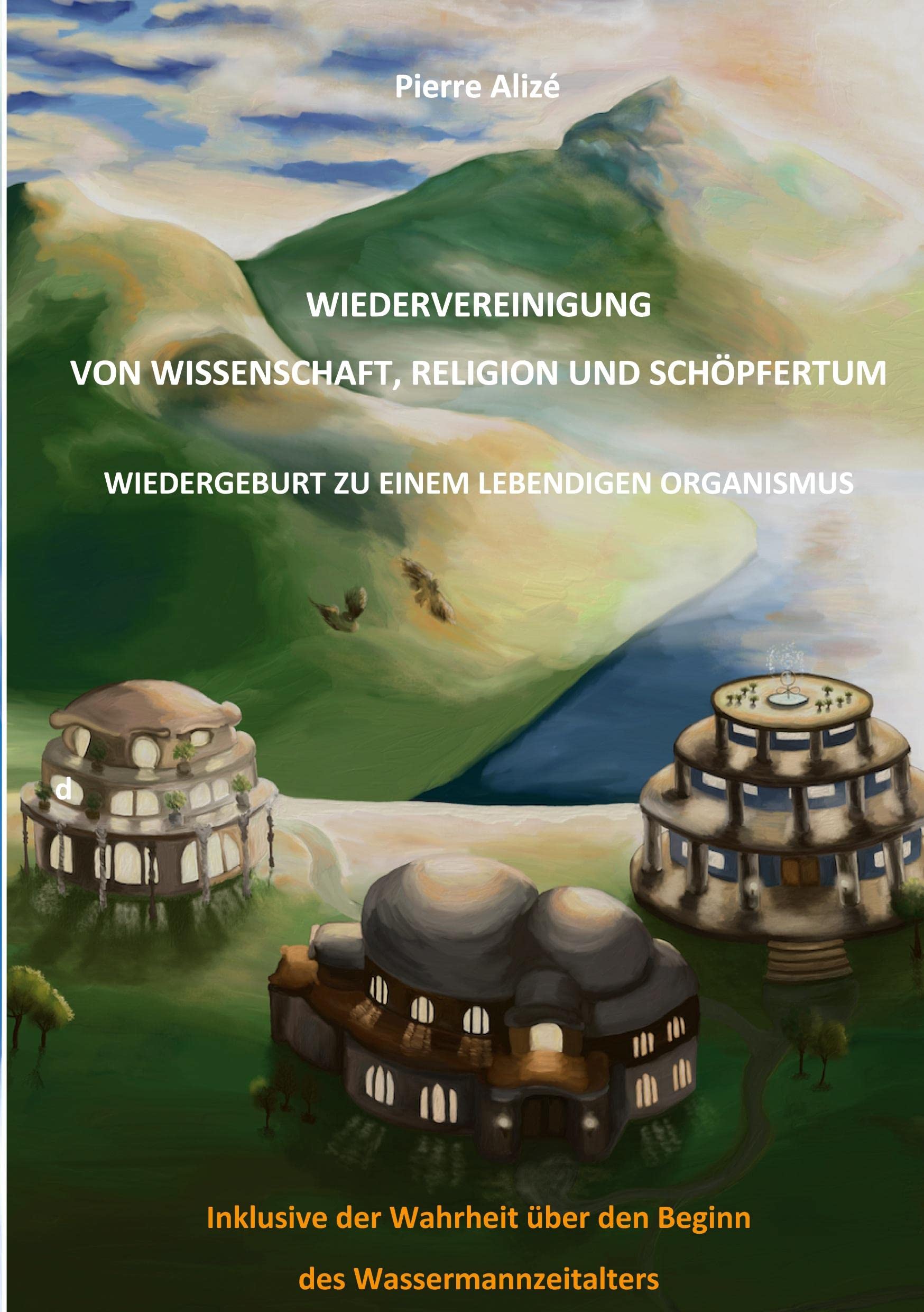 Wiedervereinigung von Wissenschaft, Religion und Schöpfertum: Wiedergeburt zu einem lebendigen Organismus (Dem lebendigen Denken entgegen) Philosophy
