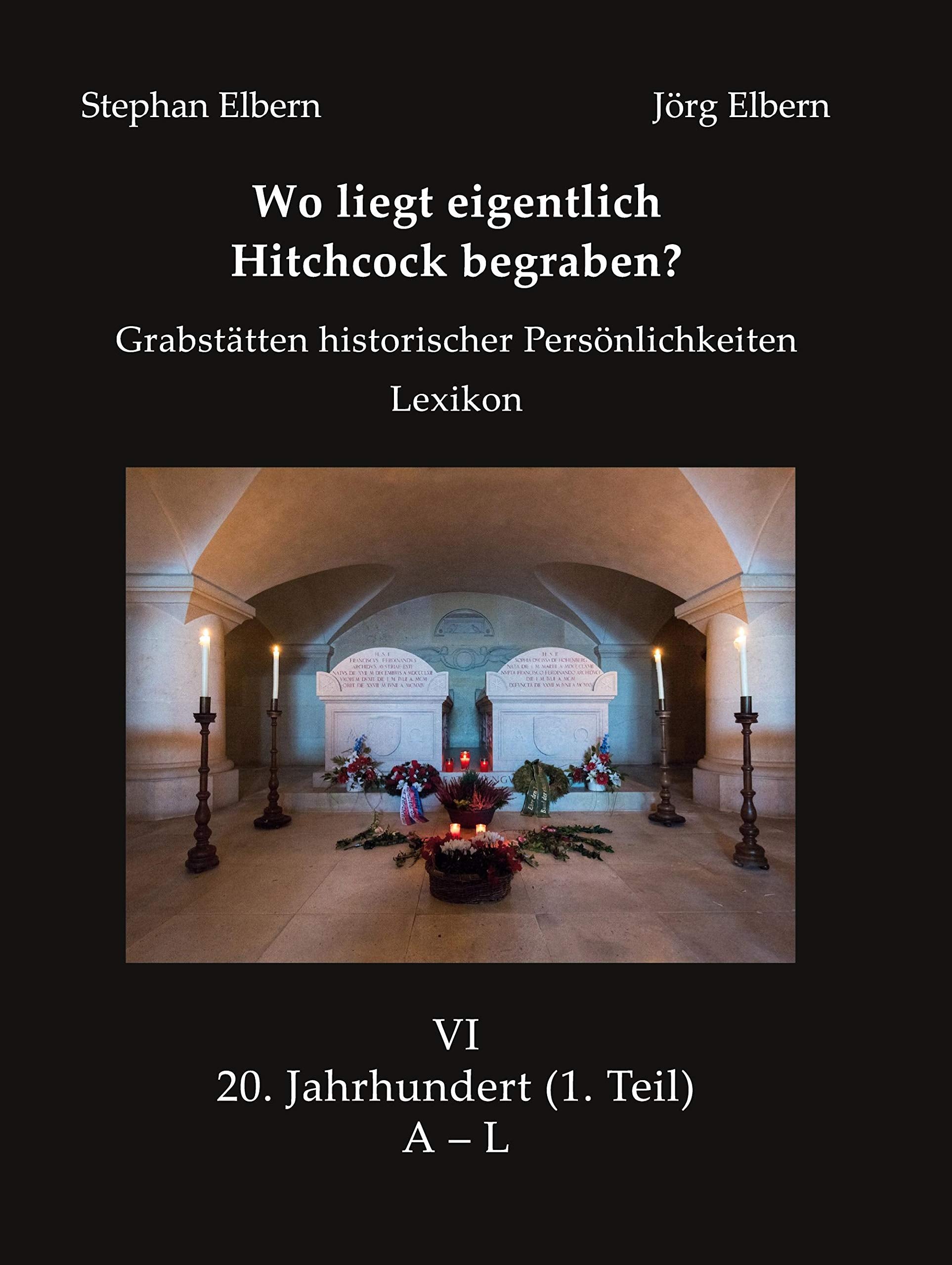 Wo liegt eigentlich Hitchcock begraben?: Grabstätten historischer Persönlichkeiten - Lexikon - Bd. VI 20. Jahrhundert, (1. Teil) A – L General education