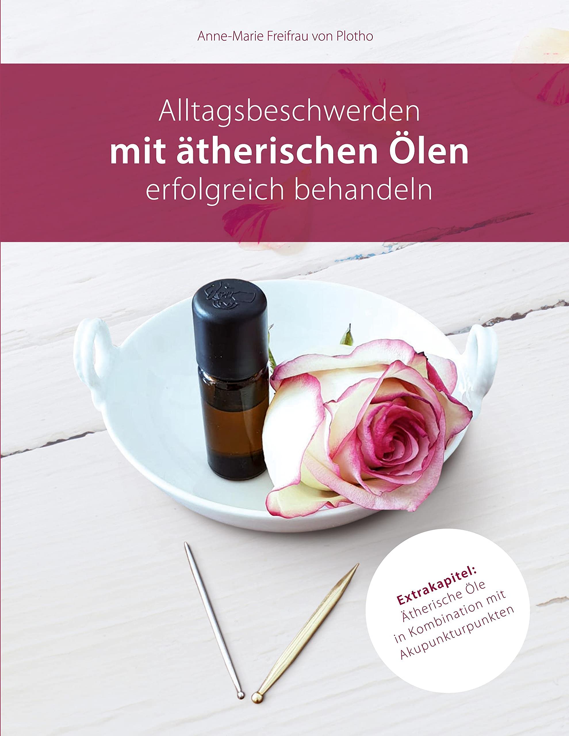 Alltagsbeschwerden mit ätherischen Ölen erfolgreich behandeln: Ätherische Öle in Kombination mit Akupunkturpunkten Health, Nutrition & Fitness