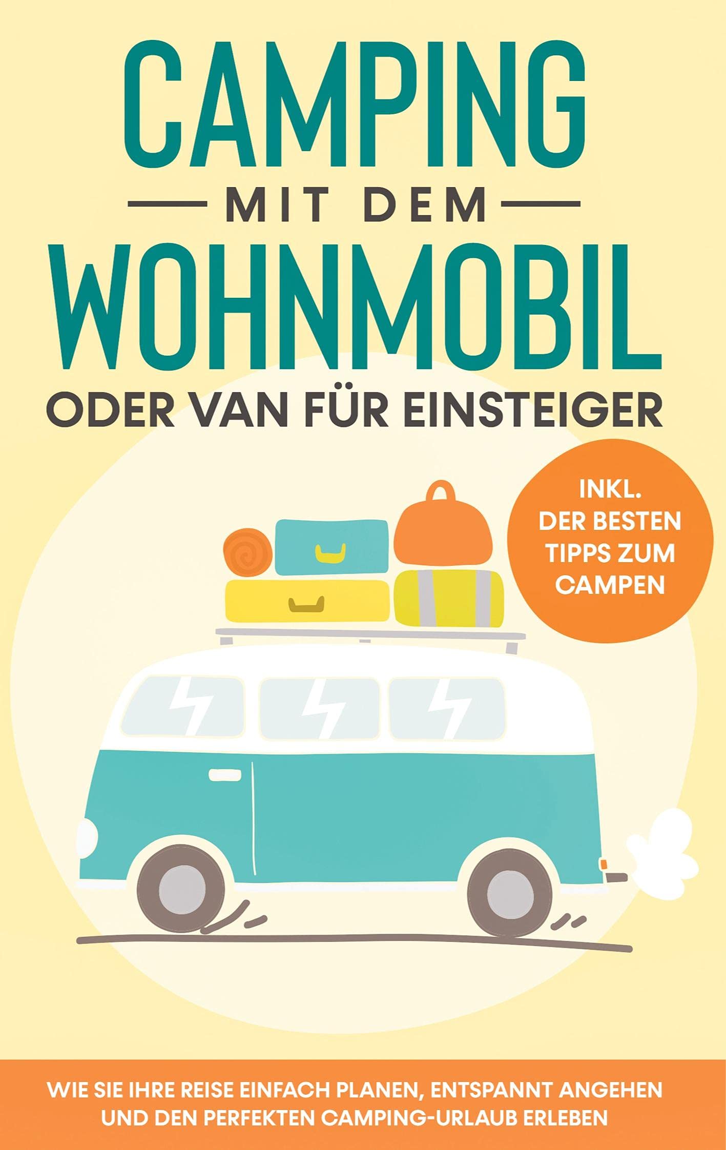 Camping mit dem Wohnmobil oder Van für Einsteiger: Wie Sie Ihre Reise einfach planen, entspannt angehen und den perfekten Camping-Urlaub erleben - inkl. der besten Tipps zum Campen Leisure, Home & Garden