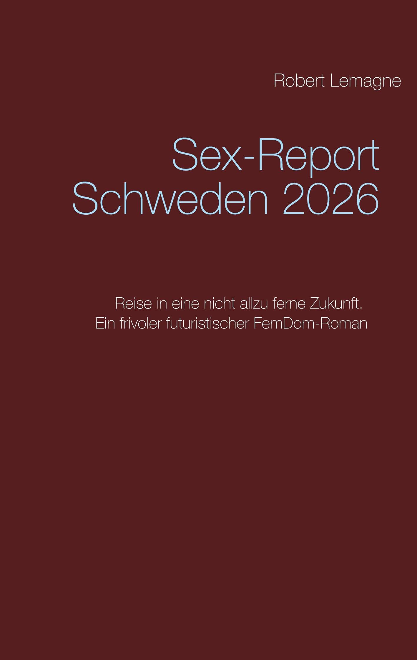 Sex-Report Schweden 2026: Reise in eine nicht allzu ferne Zukunft. Ein frivoler futuristischer FemDom-Roman Contemporary literature Books