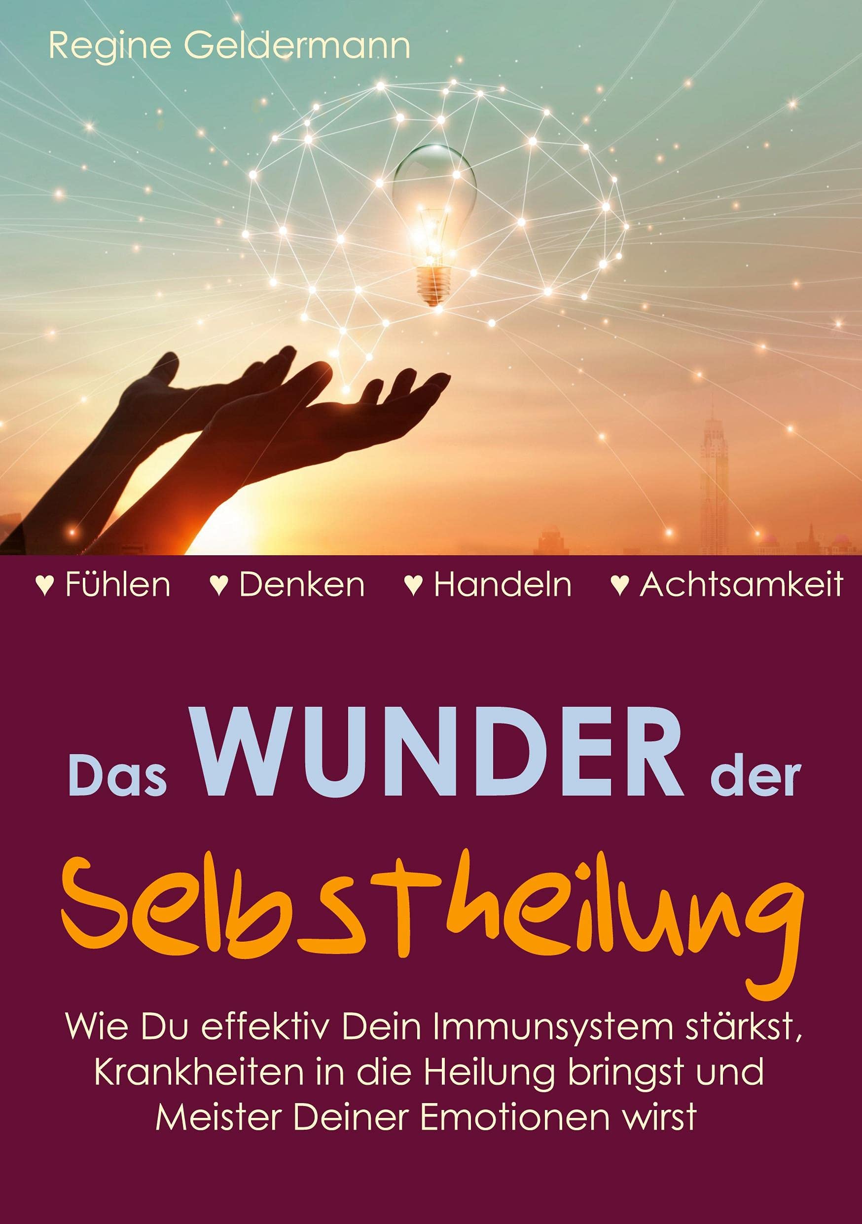 Das Wunder der Selbstheilung: Wie Du effektiv Dein Immunsystem stärkst, Krankheiten in die Heilung bringst und Meister Deiner Emotionen wirst Lifestyle