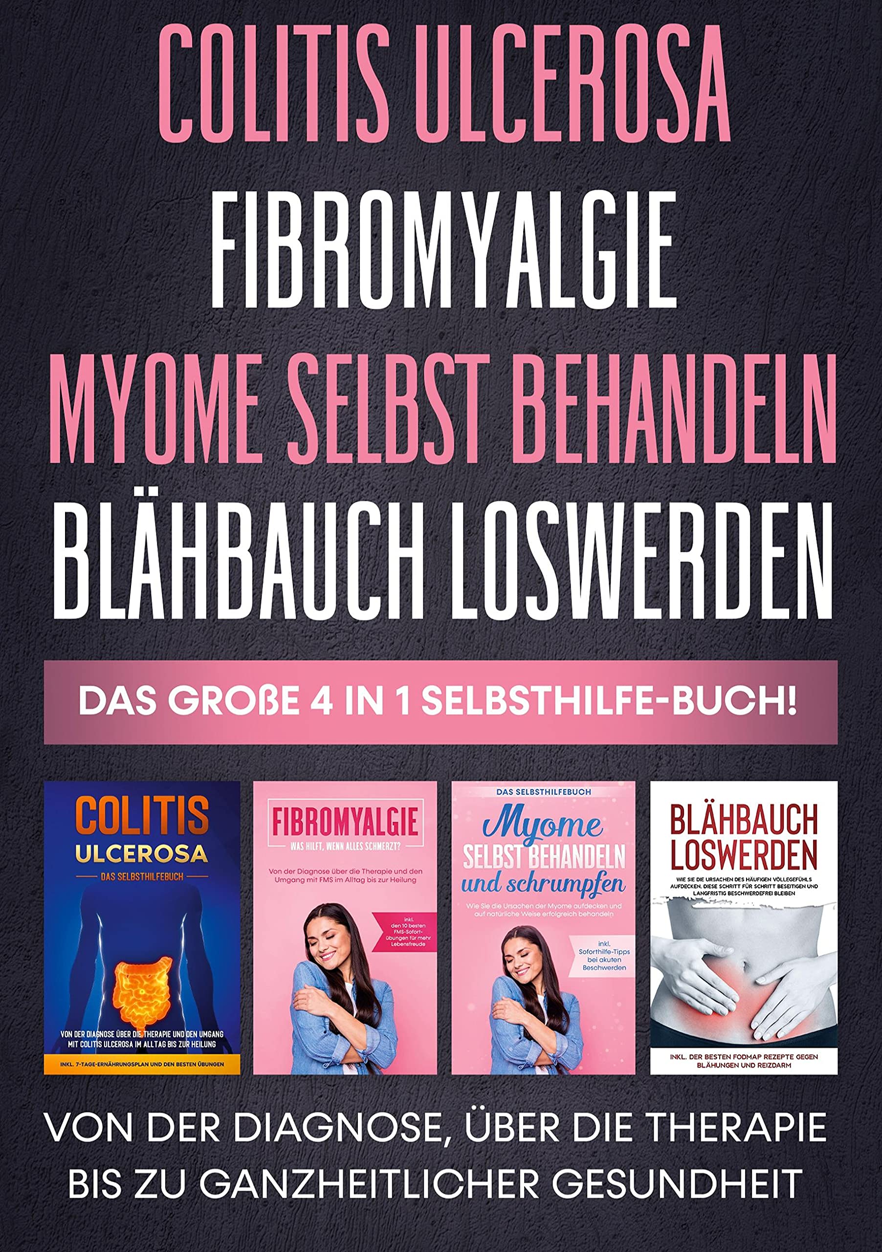 Colitis ulcerosa | Fibromyalgie | Myome selbst behandeln | Blähbauch loswerden - Das große 4 in 1 Selbsthilfe-Buch: Von der Diagnose, über die Therapie bis zu ganzheitlicher Gesundheit Health, Nutrition & Fitness