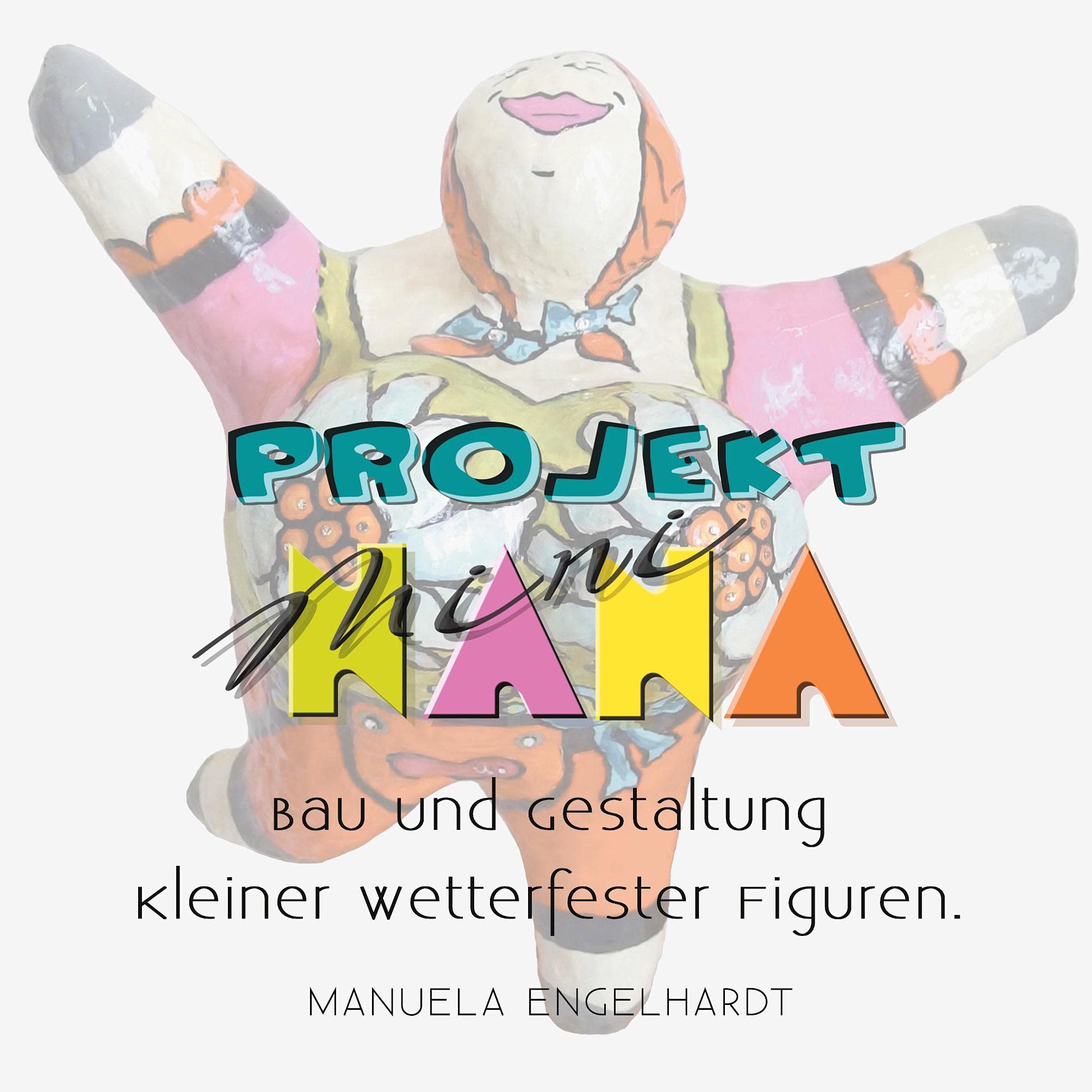 Projekt Mini-NANA: Bau und Gestaltung kleiner wetterfester Figuren. Film, Art & Culture