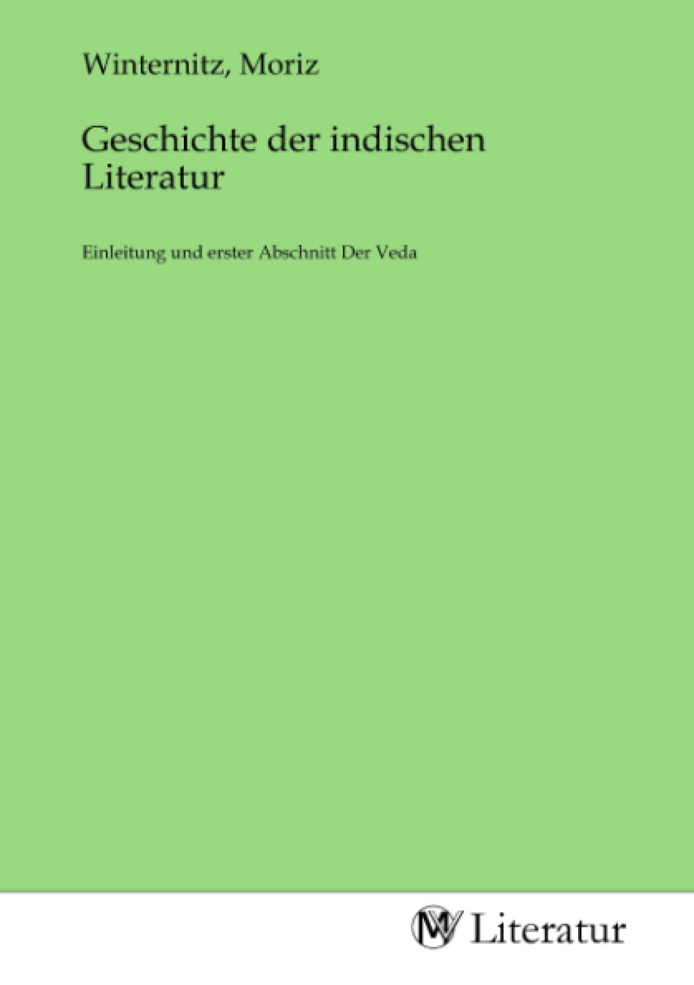 Geschichte der indischen Literatur: Einleitung und erster Abschnitt Der Veda Fiction