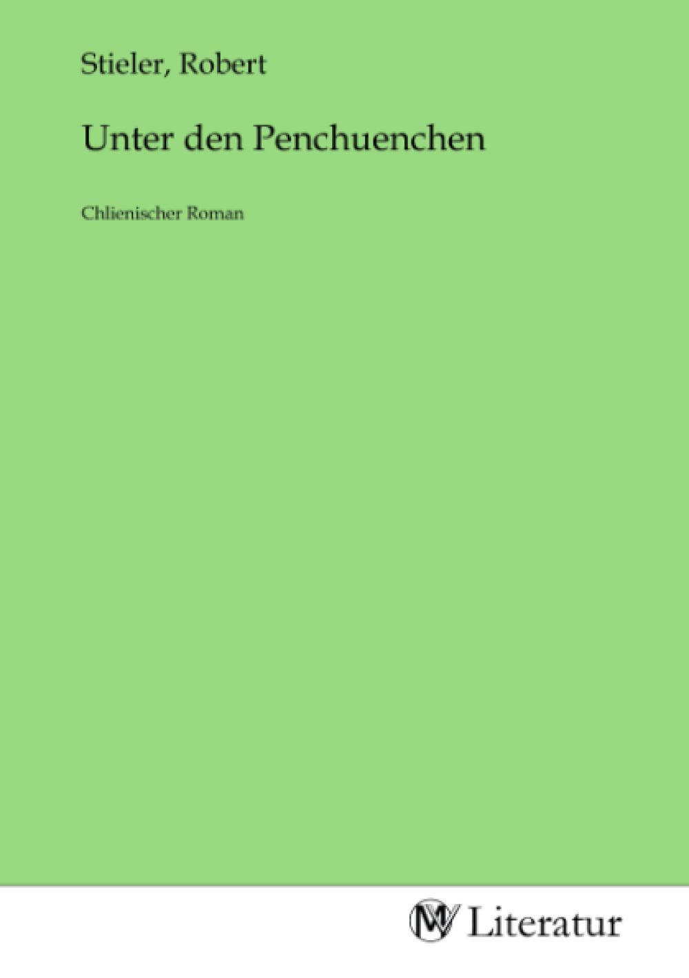 Unter den Penchuenchen: Chlienischer Roman Fiction