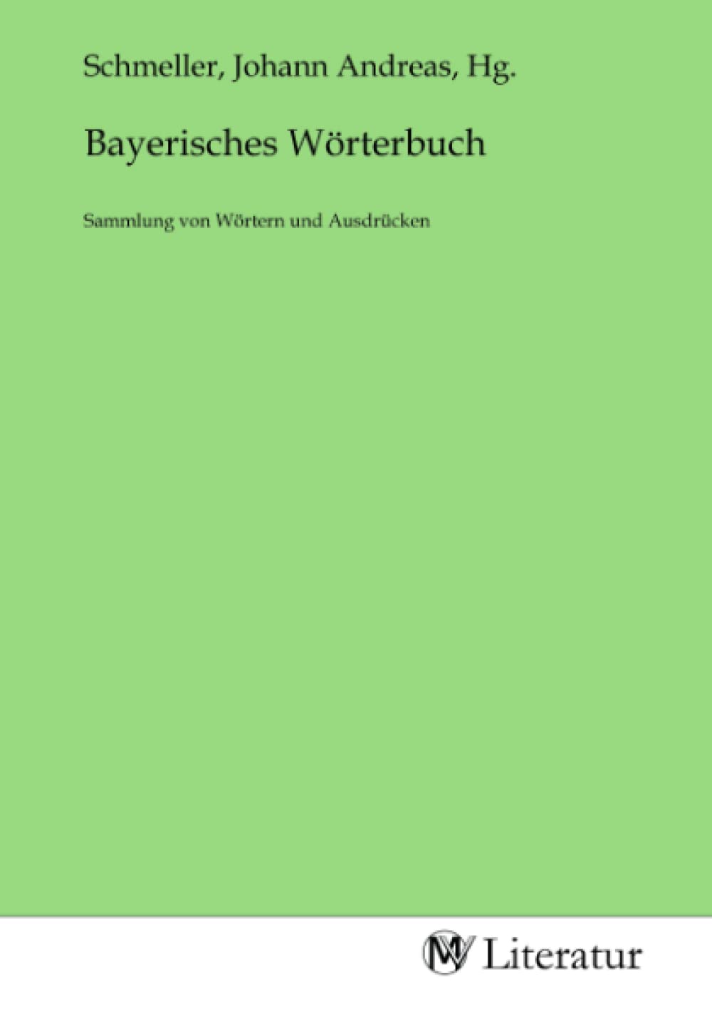 Bayerisches Wörterbuch: Sammlung von Wörtern und Ausdrücken Fiction