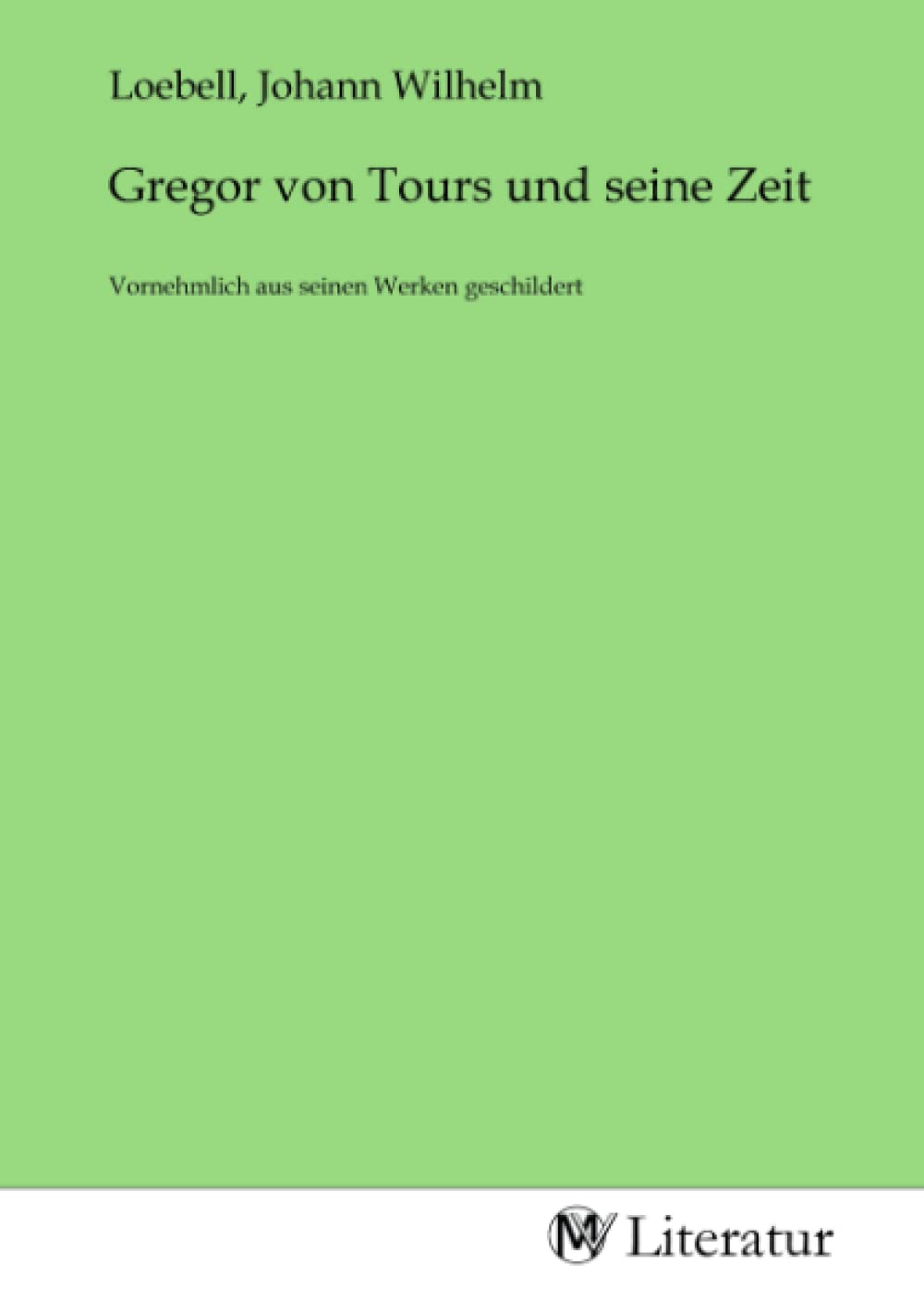 Gregor von Tours und seine Zeit: Vornehmlich aus seinen Werken geschildert Politics & History