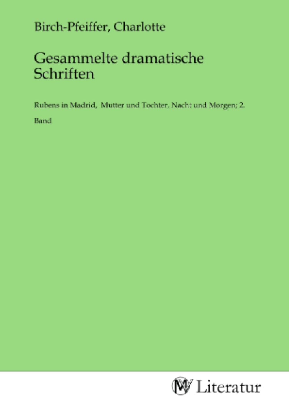 Gesammelte dramatische Schriften: Rubens in Madrid, Mutter und Tochter, Nacht und Morgen; 2. Band Fiction
