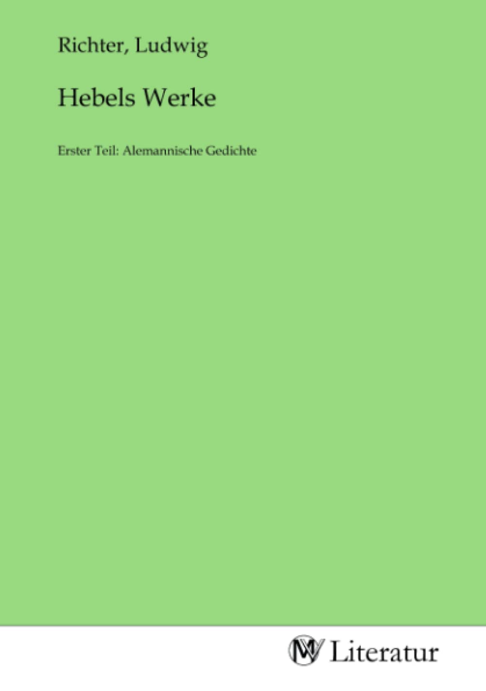 Hebels Werke: Erster Teil: Alemannische Gedichte: Erster Teil: Alemannische Gedichte.DE Fiction